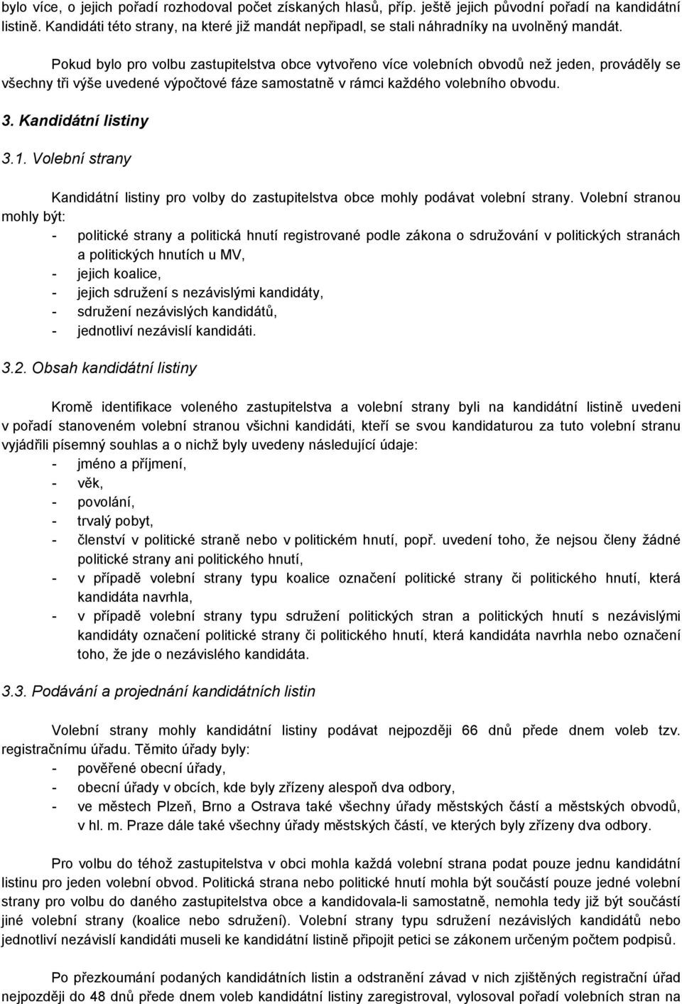 Pokud bylo pro volbu zastupitelstva obce vytvořeno více volebních obvodů než jeden, prováděly se všechny tři výše uvedené výpočtové fáze samostatně v rámci každého volebního obvodu. 3.