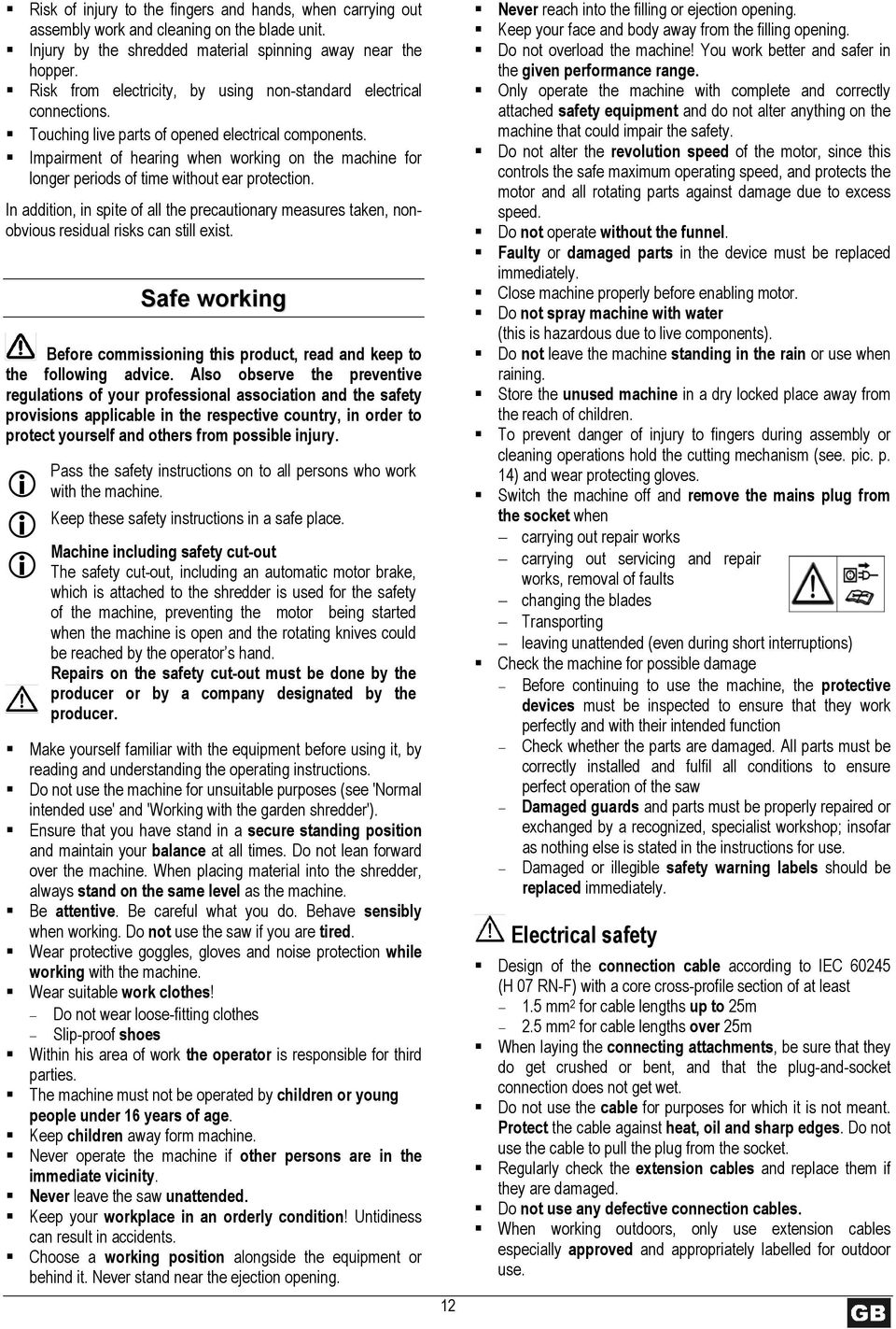 Impairment of hearing when working on the machine for longer periods of time without ear protection.