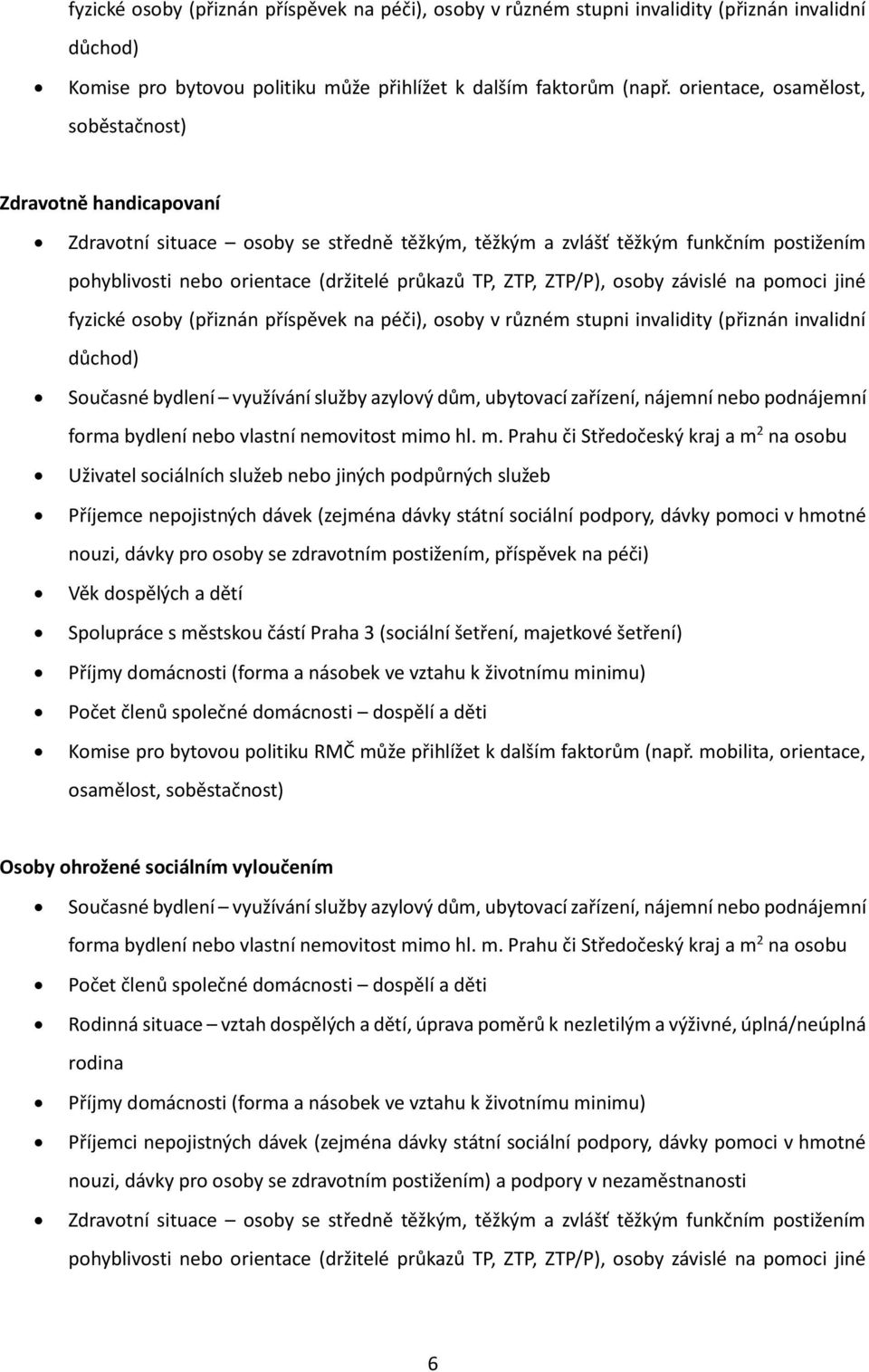 ZTP, ZTP/P), osoby závislé na pomoci jiné fyzické osoby (přiznán příspěvek na péči), osoby v různém stupni invalidity (přiznán invalidní důchod) Současné bydlení využívání služby azylový dům,