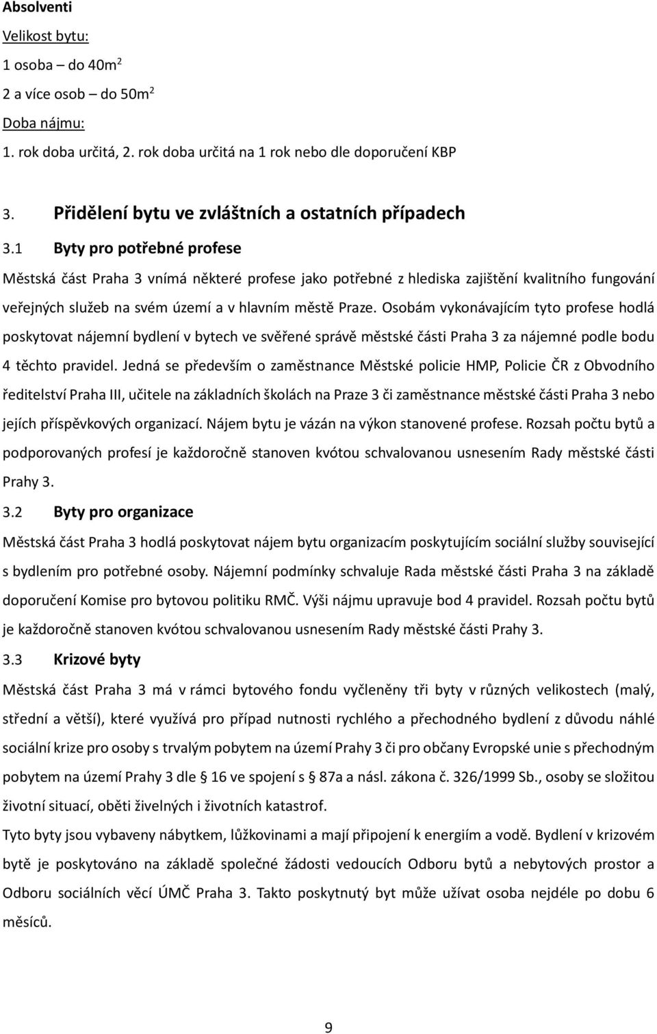 1 Byty pro potřebné profese Městská část Praha 3 vnímá některé profese jako potřebné z hlediska zajištění kvalitního fungování veřejných služeb na svém území a v hlavním městě Praze.