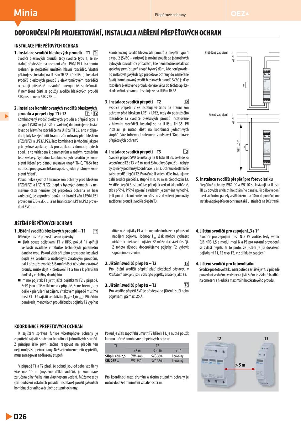 Vlastní řístroje se instalují na U lištu TH 35 (DI lištu). stalaci svodičů bleskových roudů v elektroměrovém rozváděči schvalují říslušné rozvodné energetické solečnosti.