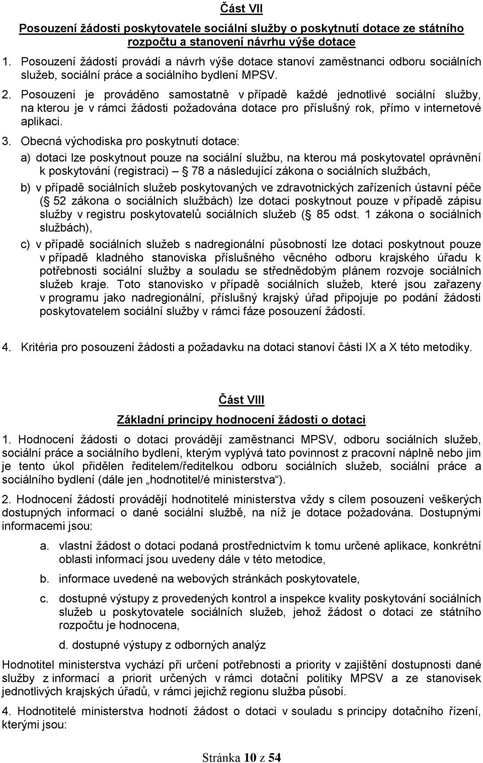 Posouzení je prováděno samostatně v případě každé jednotlivé sociální služby, na kterou je v rámci žádosti požadována dotace pro příslušný rok, přímo v internetové aplikaci. 3.