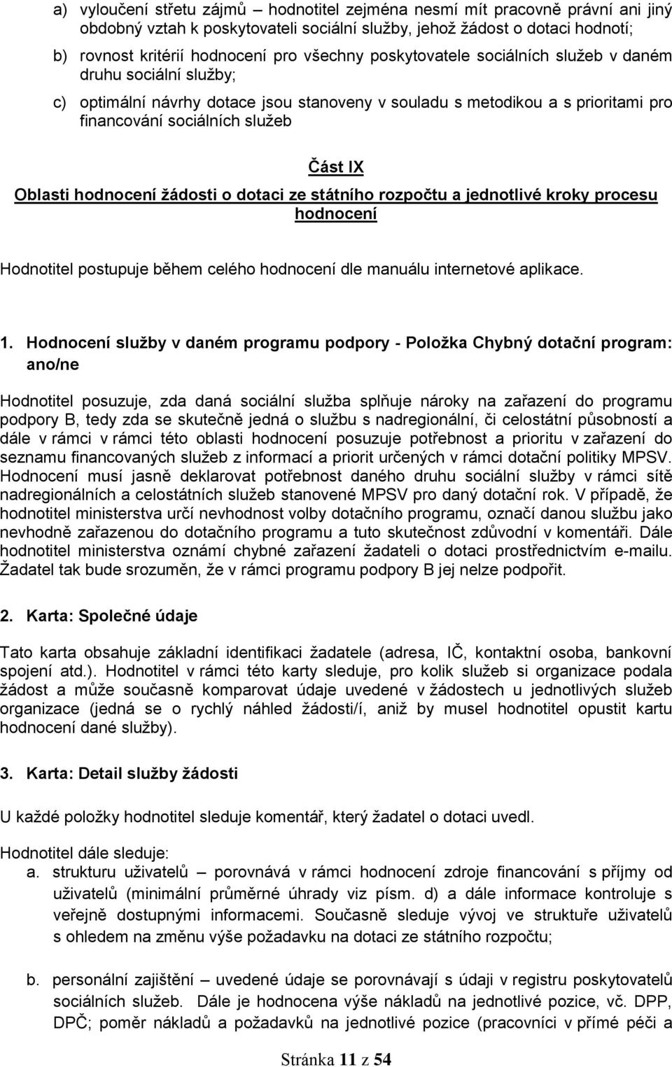 hodnocení žádosti o dotaci ze státního rozpočtu a jednotlivé kroky procesu hodnocení Hodnotitel postupuje během celého hodnocení dle manuálu internetové aplikace. 1.