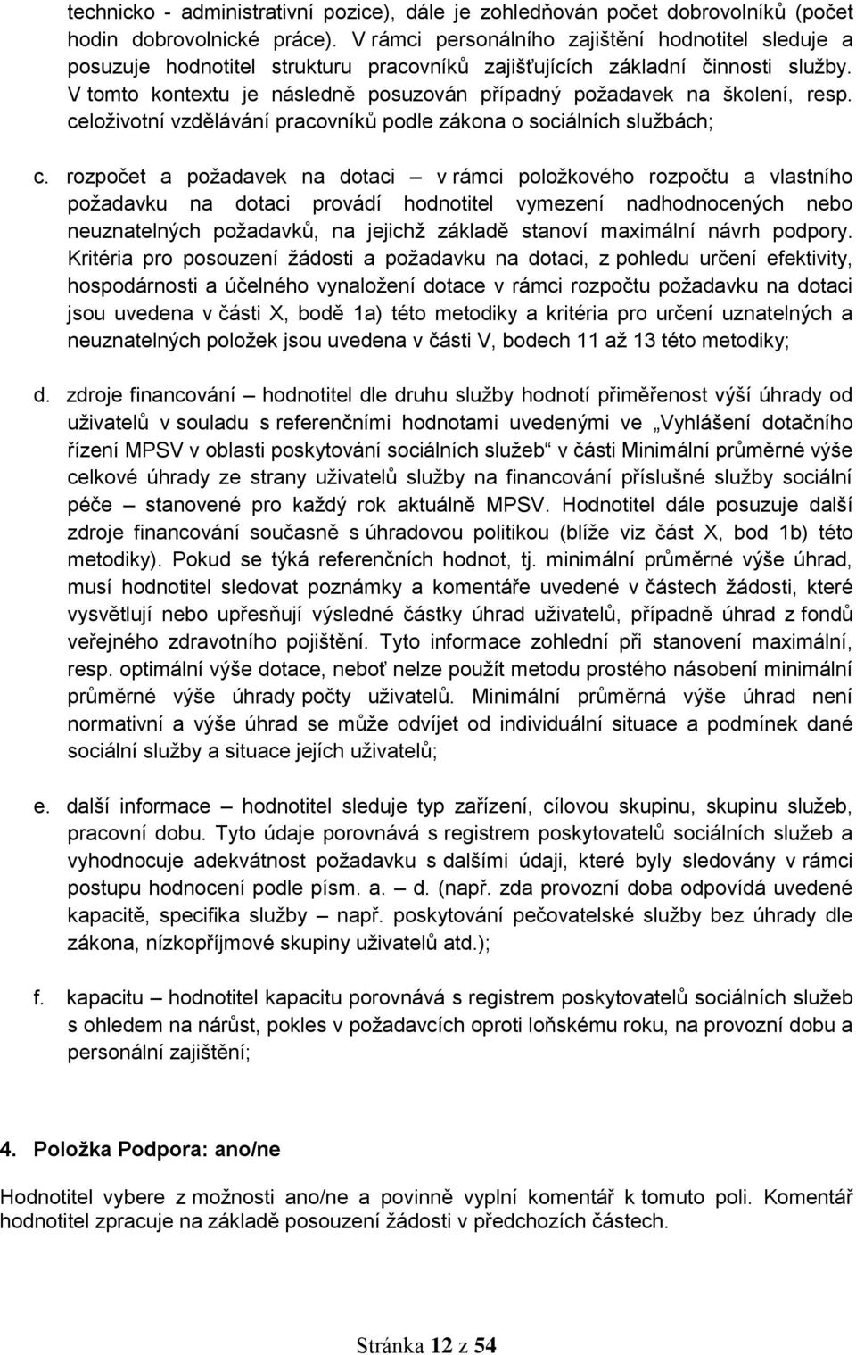 V tomto kontextu je následně posuzován případný požadavek na školení, resp. celoživotní vzdělávání pracovníků podle zákona o sociálních službách; c.