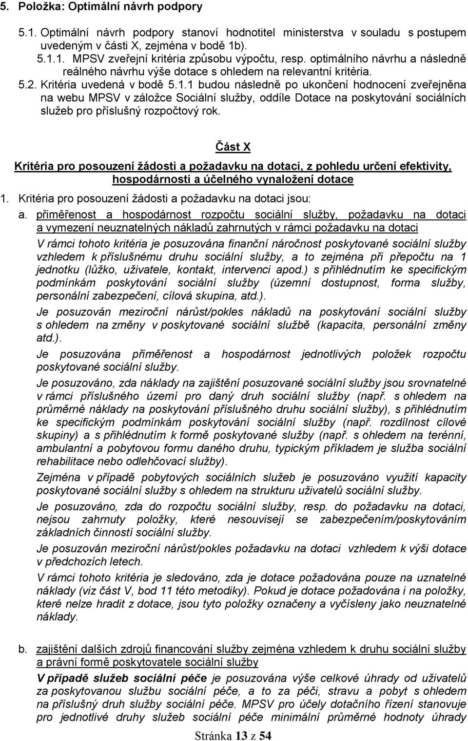 1 budou následně po ukončení hodnocení zveřejněna na webu MPSV v záložce Sociální služby, oddíle Dotace na poskytování sociálních služeb pro příslušný rozpočtový rok.