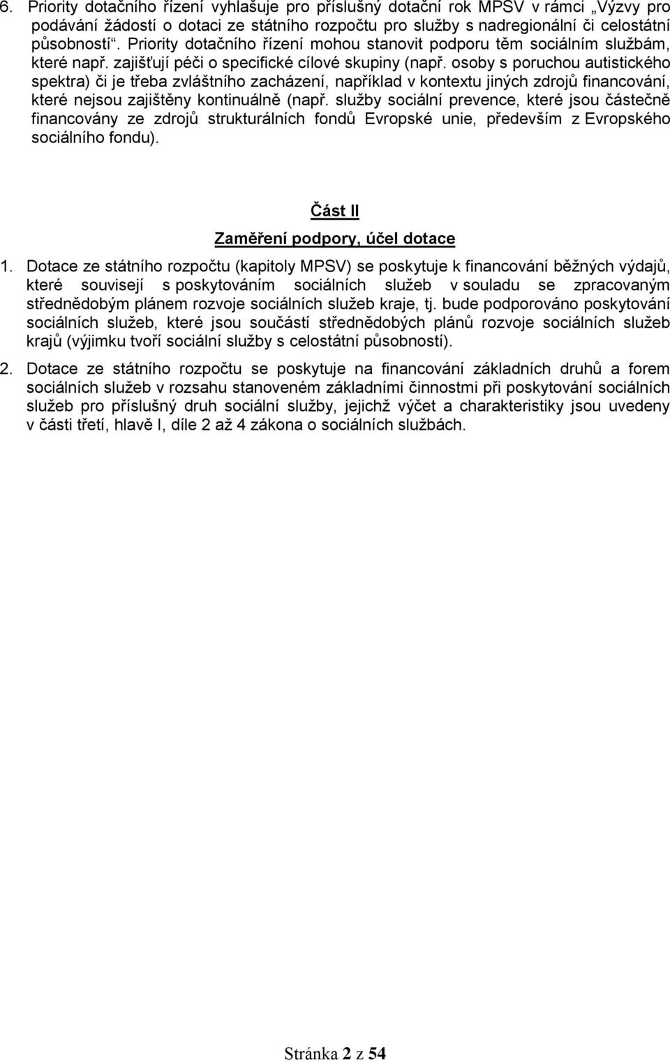 osoby s poruchou autistického spektra) či je třeba zvláštního zacházení, například v kontextu jiných zdrojů financování, které nejsou zajištěny kontinuálně (např.