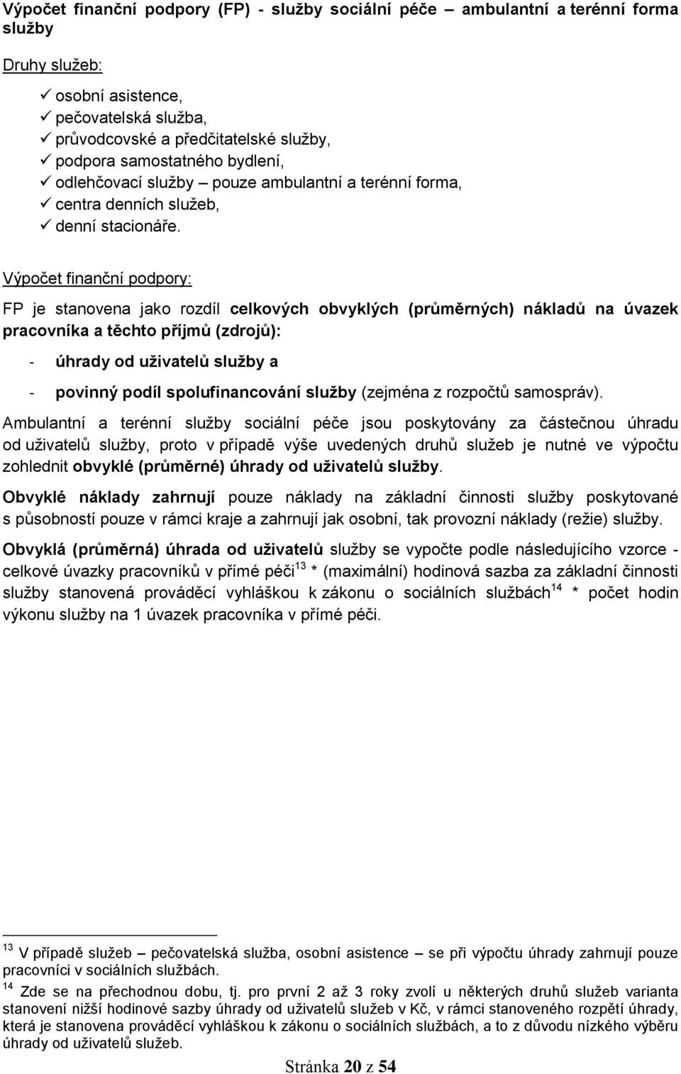 Výpočet finanční podpory: FP je stanovena jako rozdíl celkových obvyklých (průměrných) nákladů na úvazek pracovníka a těchto příjmů (zdrojů): - úhrady od uživatelů služby a - povinný podíl