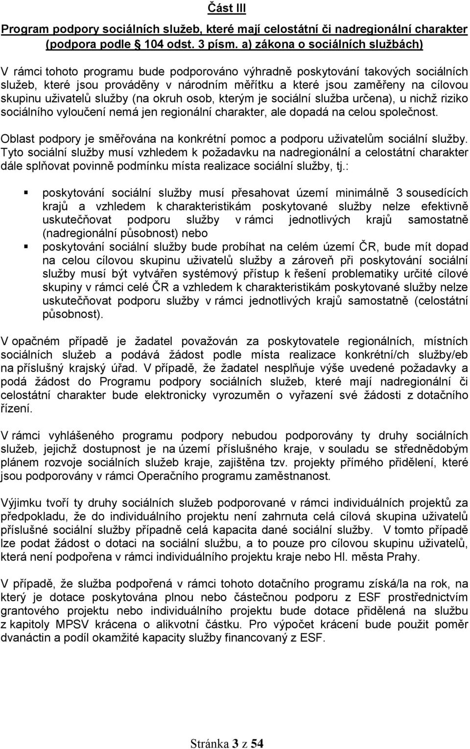 skupinu uživatelů služby (na okruh osob, kterým je sociální služba určena), u nichž riziko sociálního vyloučení nemá jen regionální charakter, ale dopadá na celou společnost.