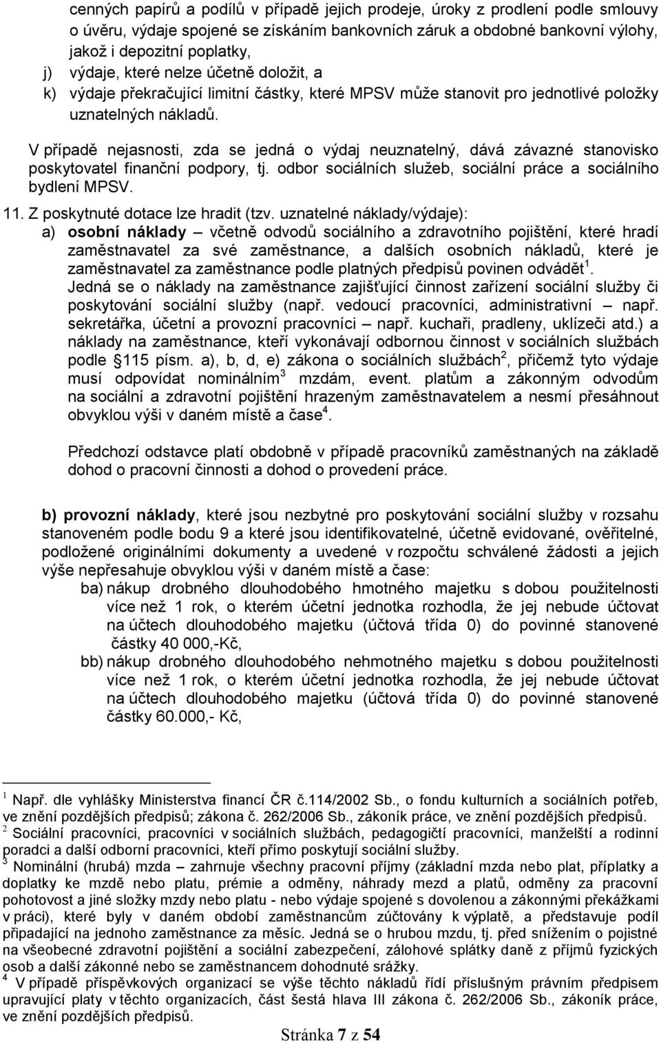 V případě nejasnosti, zda se jedná o výdaj neuznatelný, dává závazné stanovisko poskytovatel finanční podpory, tj. odbor sociálních služeb, sociální práce a sociálního bydlení MPSV. 11.