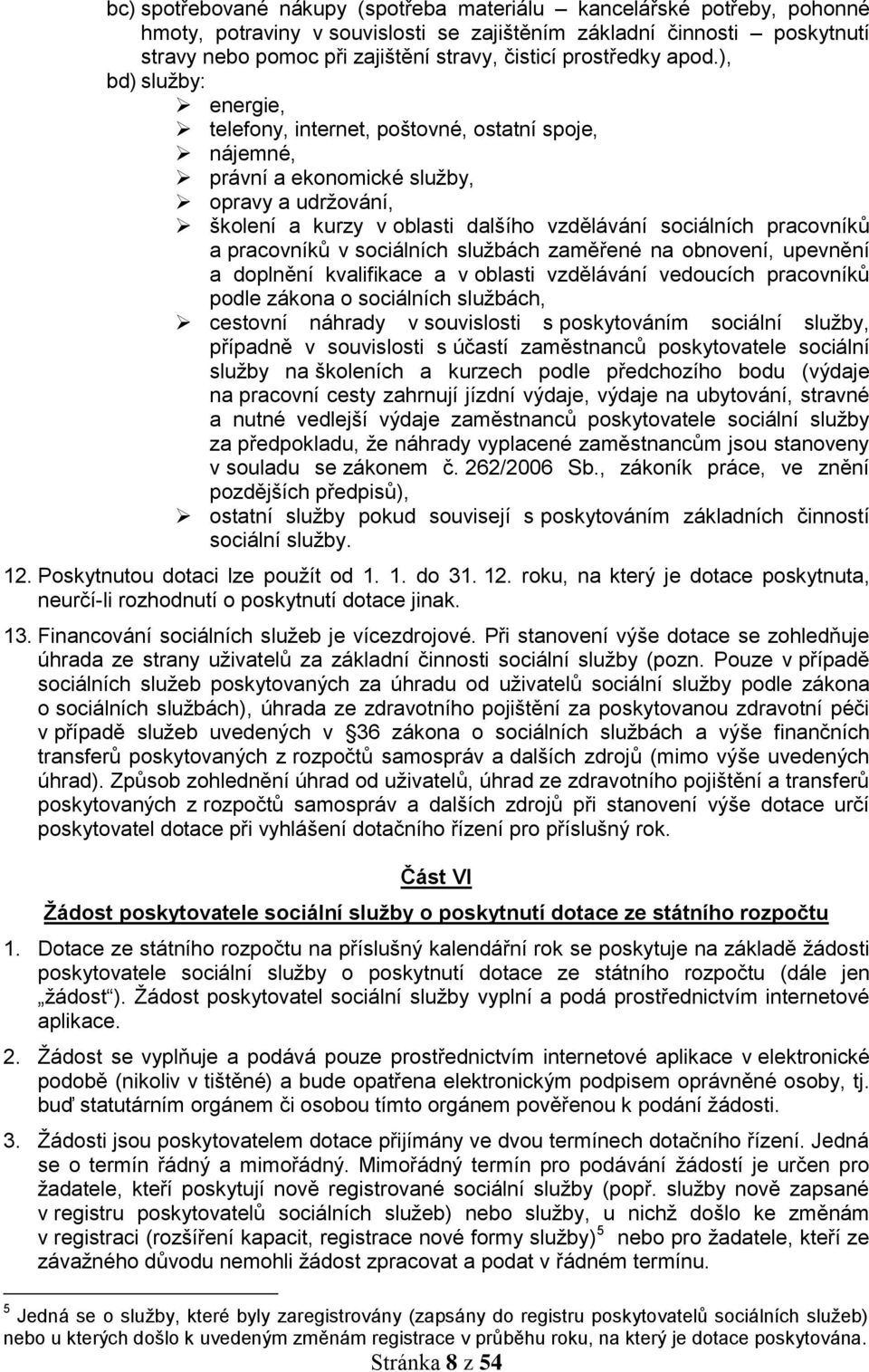 ), bd) služby: energie, telefony, internet, poštovné, ostatní spoje, nájemné, právní a ekonomické služby, opravy a udržování, školení a kurzy v oblasti dalšího vzdělávání sociálních pracovníků a