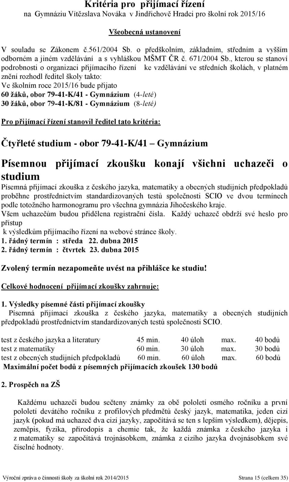 , kterou se stanoví podrobnosti o organizaci přijímacího řízení ke vzdělávání ve středních školách, v platném znění rozhodl ředitel školy takto: Ve školním roce 2015/16 bude přijato 60 žáků, obor