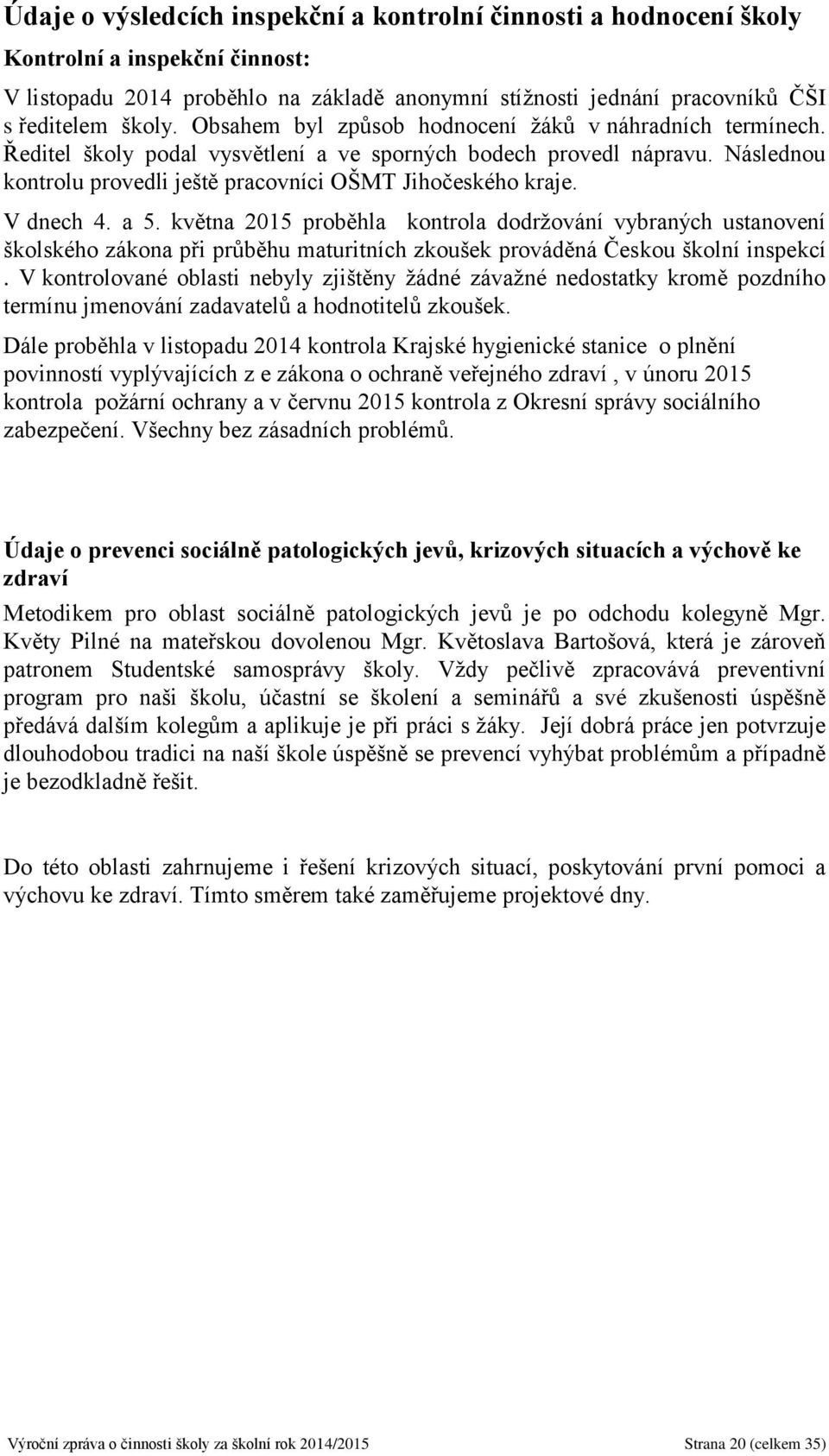 V dnech 4. a 5. května 2015 proběhla kontrola dodržování vybraných ustanovení školského zákona při průběhu maturitních zkoušek prováděná Českou školní inspekcí.