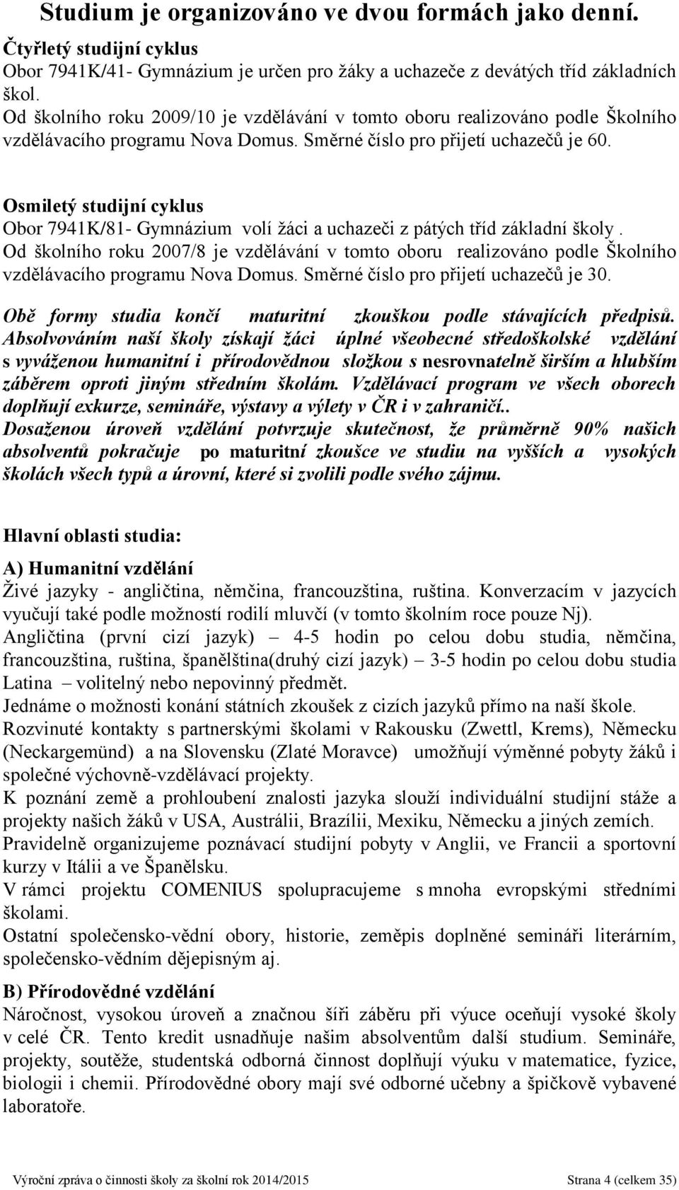 Osmiletý studijní cyklus Obor 7941K/81- Gymnázium volí žáci a uchazeči z pátých tříd základní školy.