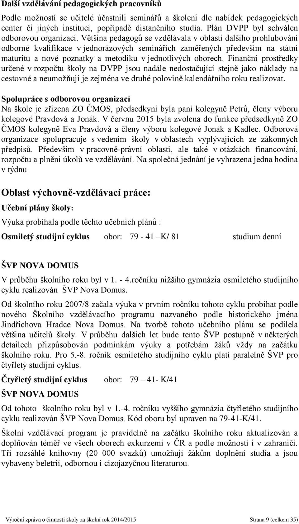 Většina pedagogů se vzdělávala v oblasti dalšího prohlubování odborné kvalifikace v jednorázových seminářích zaměřených především na státní maturitu a nové poznatky a metodiku v jednotlivých oborech.