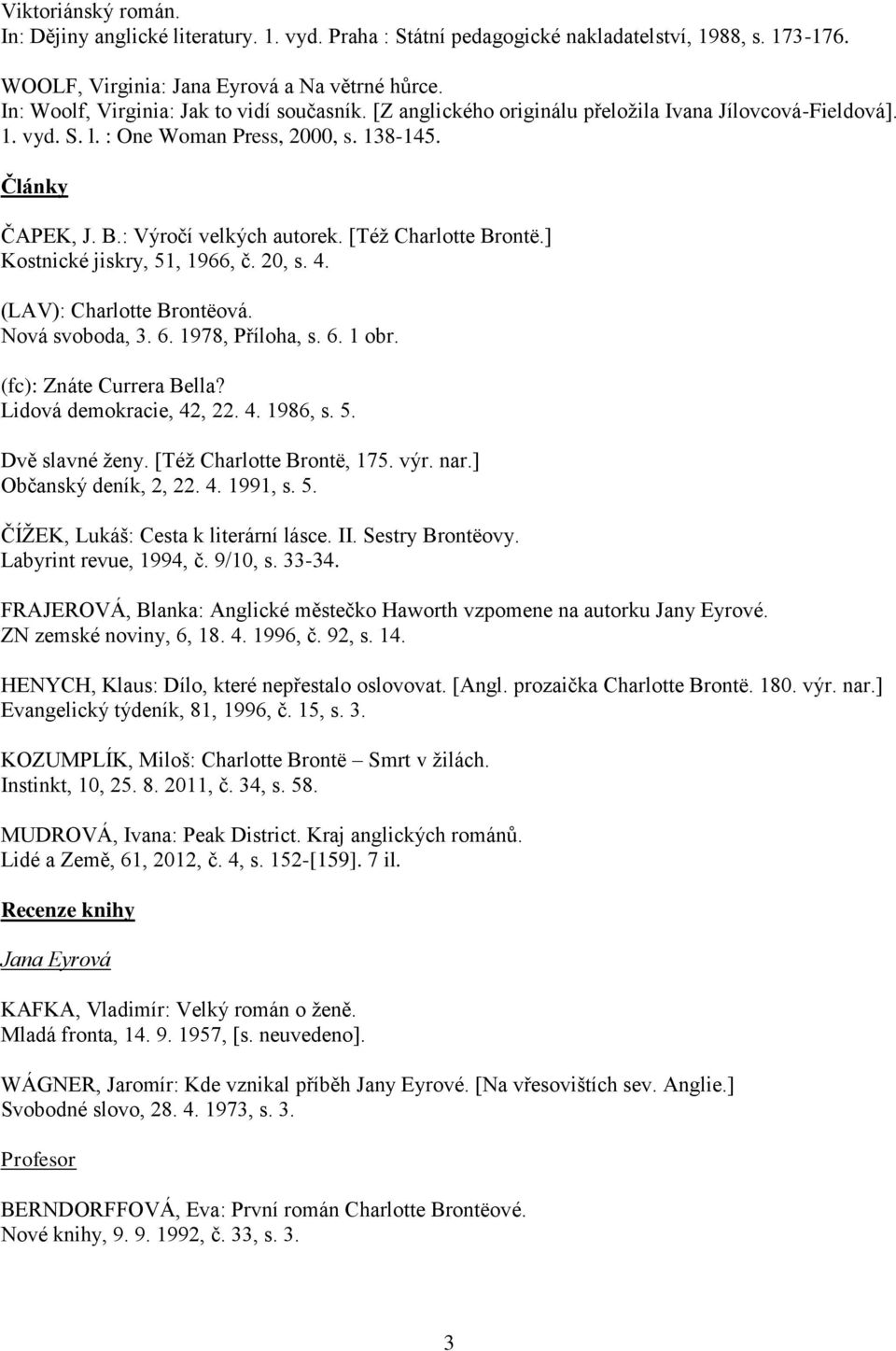 [Též Charlotte Brontë.] Kostnické jiskry, 51, 1966, č. 20, s. 4. (LAV): Charlotte Brontëová. Nová svoboda, 3. 6. 1978, Příloha, s. 6. 1 obr. (fc): Znáte Currera Bella? Lidová demokracie, 42, 22. 4. 1986, s.