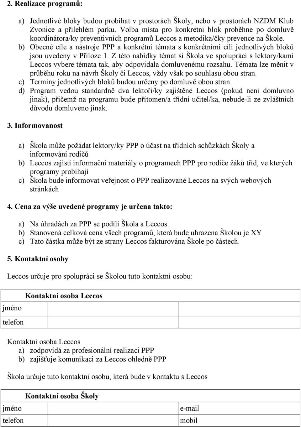 b) Obecné cíle a nástroje PPP a konkrétní témata s konkrétními cíli jednotlivých bloků jsou uvedeny v Příloze 1.