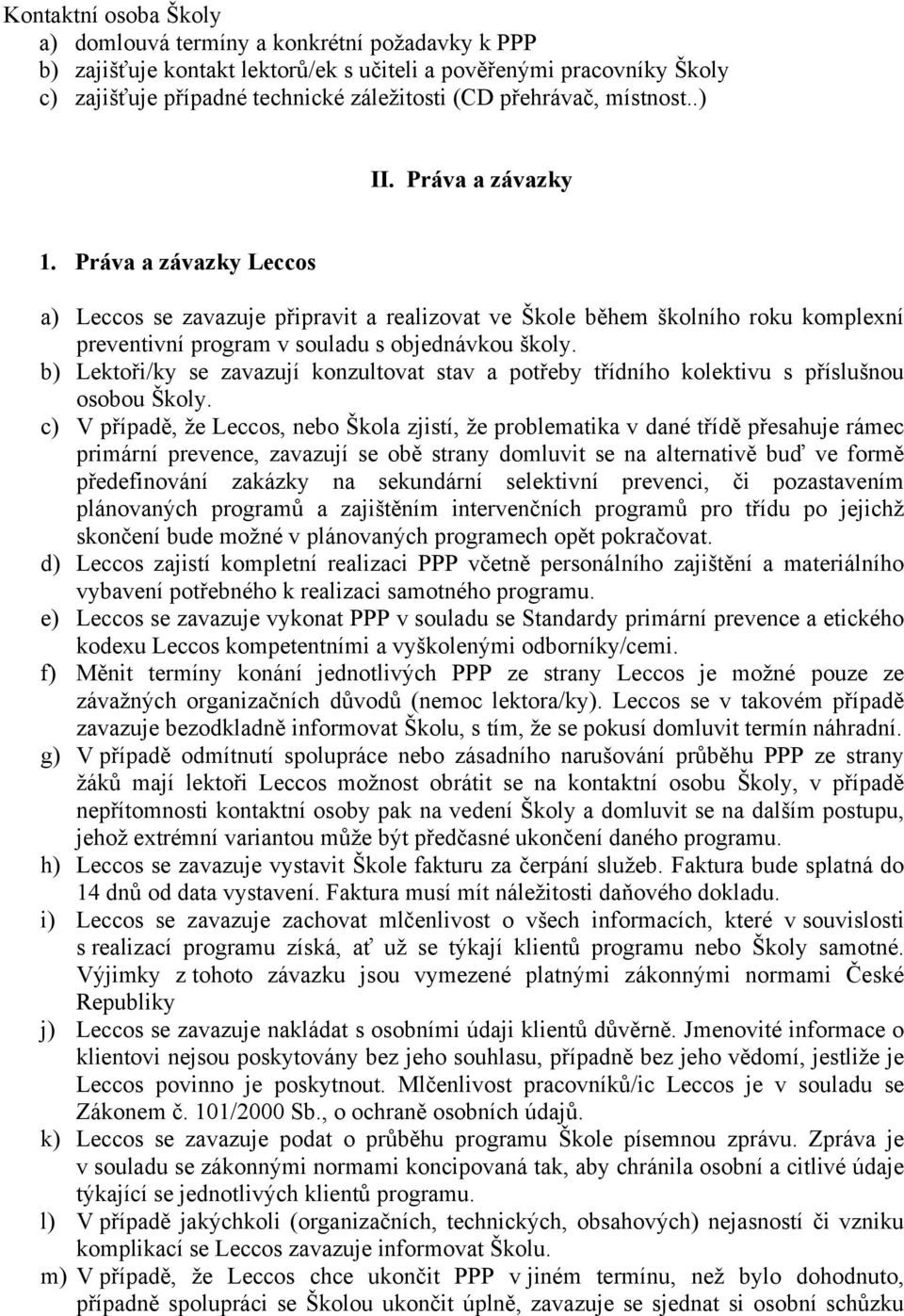 Práva a závazky Leccos a) Leccos se zavazuje připravit a realizovat ve Škole během školního roku komplexní preventivní program v souladu s objednávkou školy.