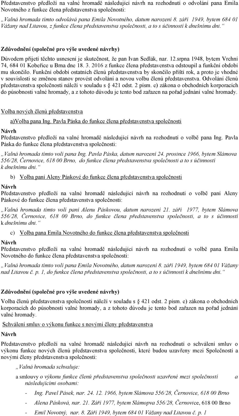 (společné pro výše uvedené návrhy) Důvodem přijetí těchto usnesení je skutečnost, že pan Ivan Sedlák, nar. 12.srpna 1948, bytem Vrchní 74, 684 01 Kobeřice u Brna dne 18. 3.