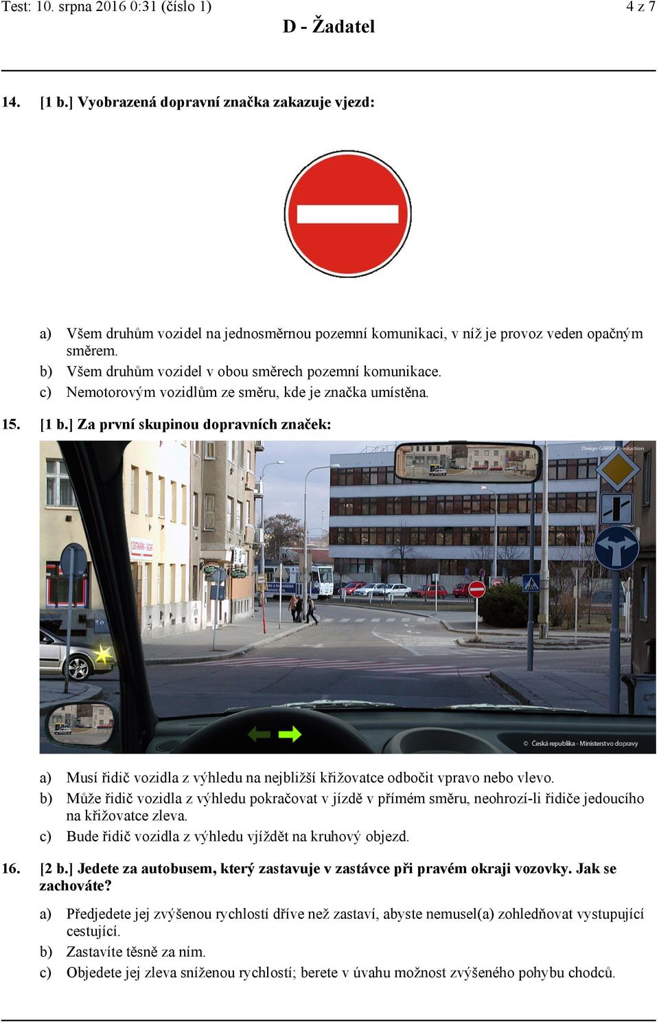 ] Za první skupinou dopravních značek: Musí řidič vozidla z výhledu na nejbližší křižovatce odbočit vpravo nebo vlevo.