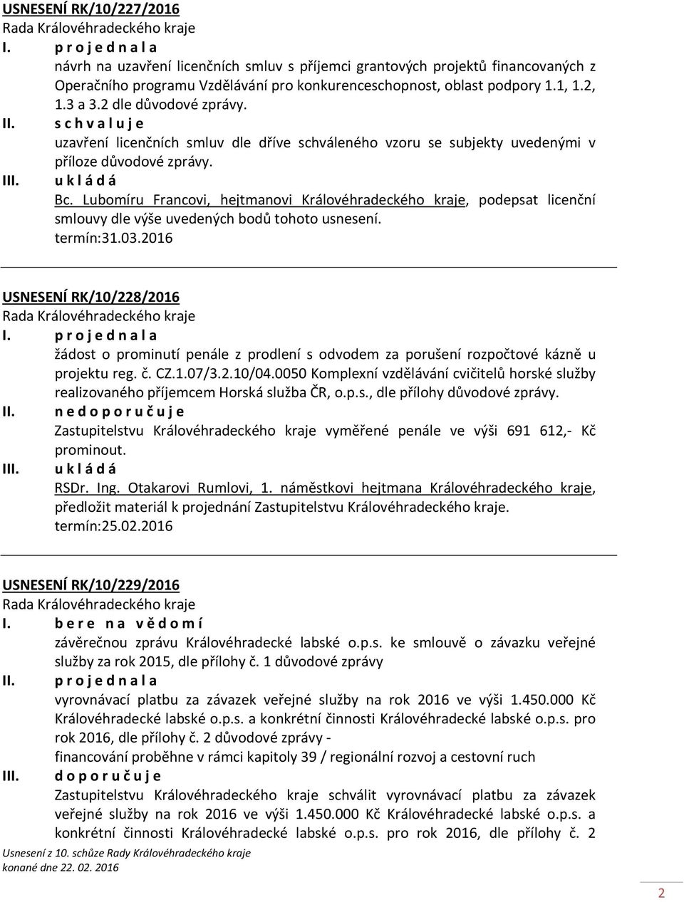 Lubomíru Francovi, hejtmanovi Královéhradeckého kraje, podepsat licenční smlouvy dle výše uvedených bodů tohoto usnesení. termín:31.03.