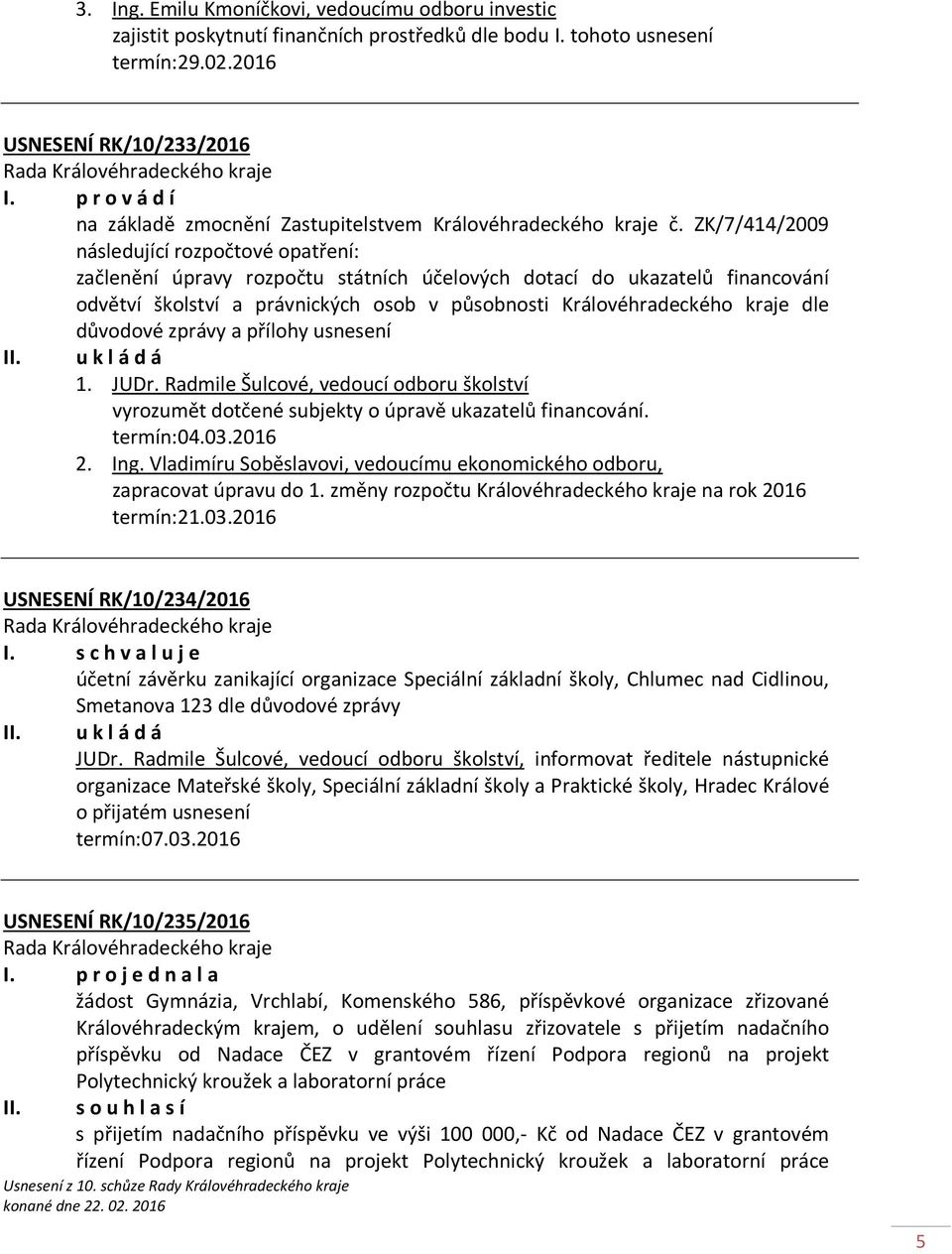 ZK/7/414/2009 následující rozpočtové opatření: začlenění úpravy rozpočtu státních účelových dotací do ukazatelů financování odvětví školství a právnických osob v působnosti Královéhradeckého kraje