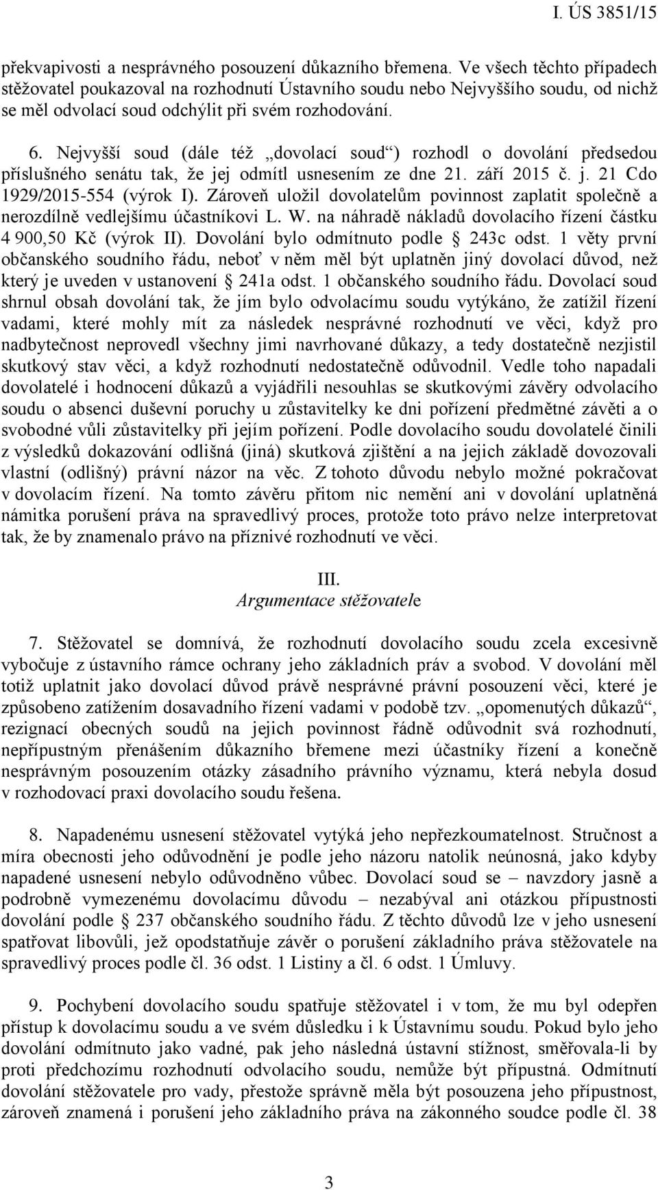 Nejvyšší soud (dále též dovolací soud ) rozhodl o dovolání předsedou příslušného senátu tak, že jej odmítl usnesením ze dne 21. září 2015 č. j. 21 Cdo 1929/2015-554 (výrok I).