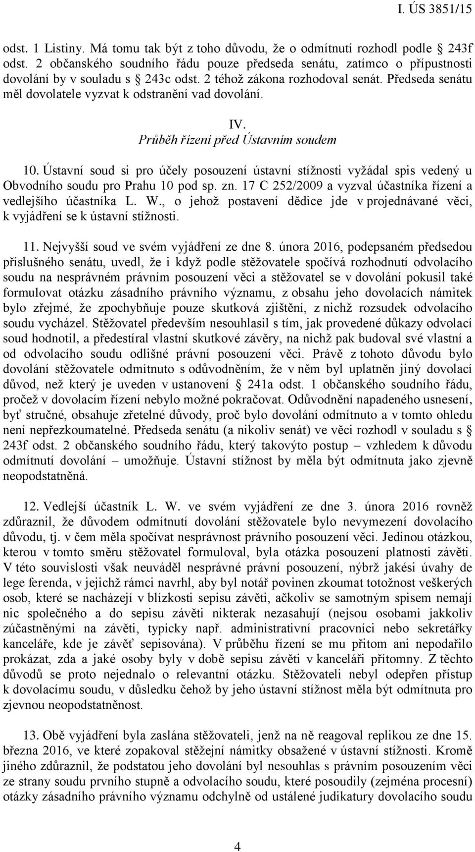 Ústavní soud si pro účely posouzení ústavní stížnosti vyžádal spis vedený u Obvodního soudu pro Prahu 10 pod sp. zn. 17 C 252/2009 a vyzval účastníka řízení a vedlejšího účastníka L. W.