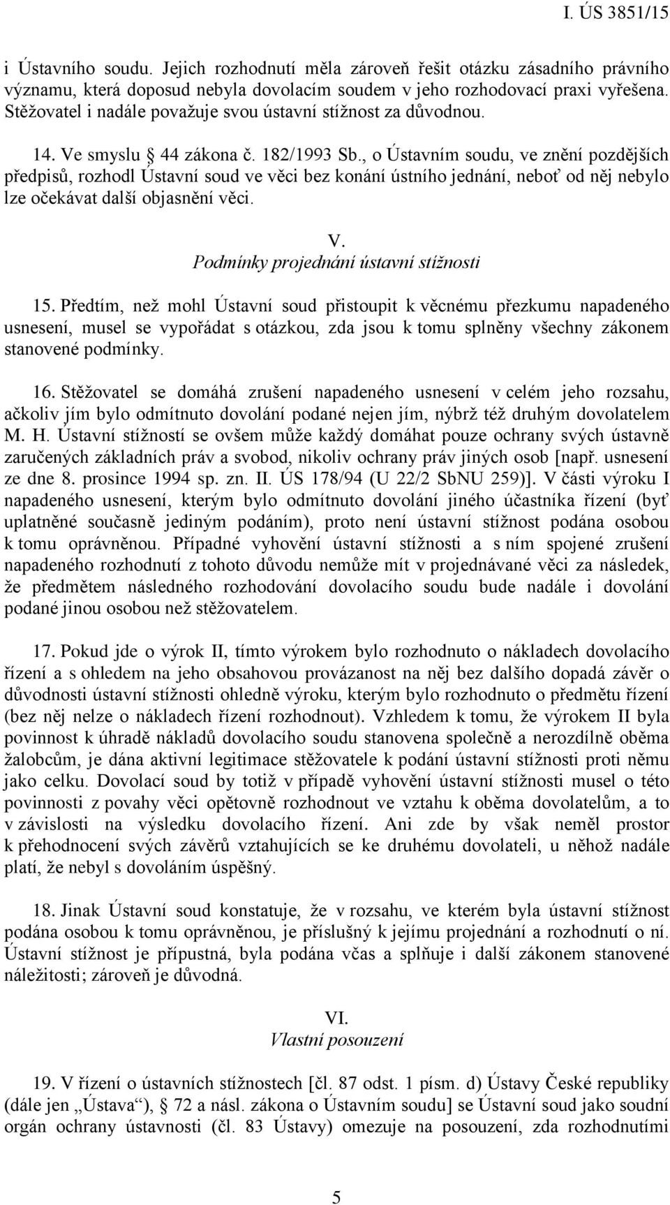 , o Ústavním soudu, ve znění pozdějších předpisů, rozhodl Ústavní soud ve věci bez konání ústního jednání, neboť od něj nebylo lze očekávat další objasnění věci. V.