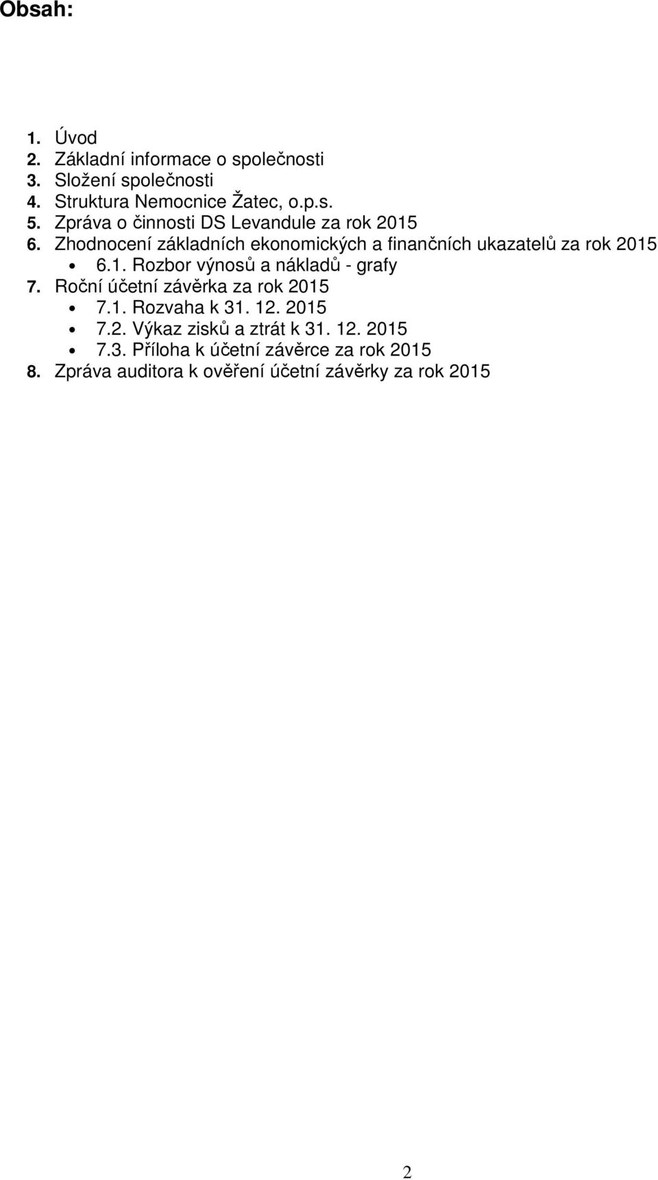 1. Rzbr výnsů a nákladů - grafy 7. Rční účetní závěrka za rk 2015 7.1. Rzvaha k 31. 12. 2015 7.2. Výkaz zisků a ztrát k 31.