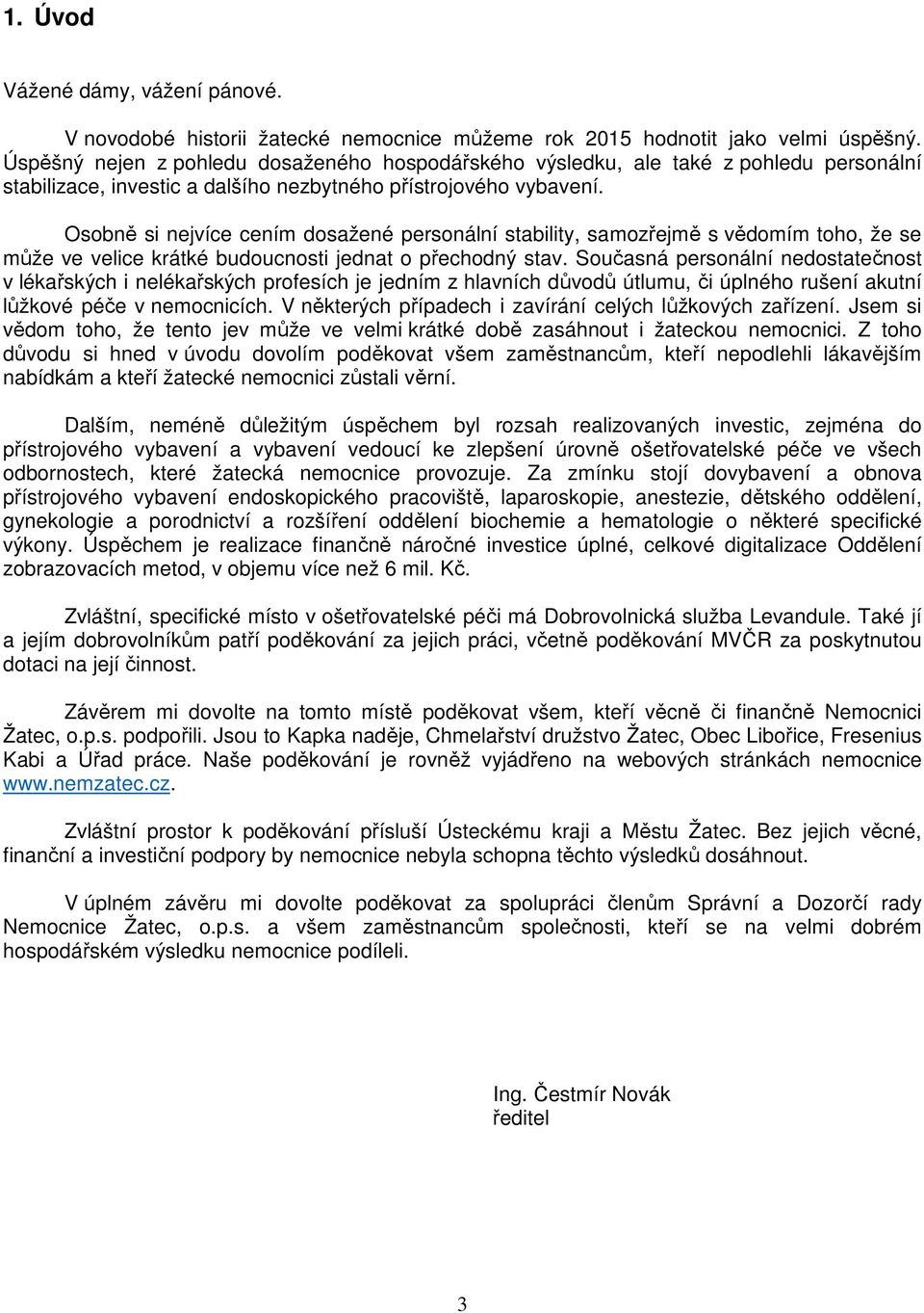 Osbně si nejvíce cením dsažené persnální stability, samzřejmě s vědmím th, že se může ve velice krátké buducnsti jednat přechdný stav.