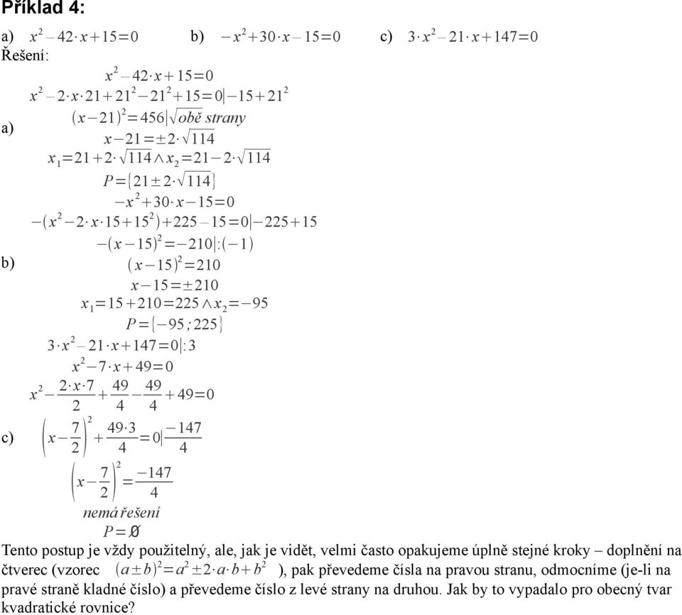 4 P= Tento postup je vždy použitelný, ale, jak je vidět, velmi často opakujeme úplně stejné kroky doplnění na čtverec (vzorec a± =a ± a ), pak převedeme čísla
