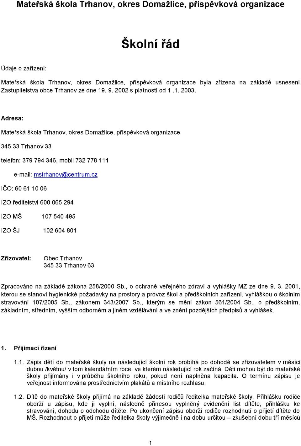 Adresa: Mateřská škola Trhanov, okres Domažlice, příspěvková organizace 345 33 Trhanov 33 telefon: 379 794 346, mobil 732 778 111 e-mail: mstrhanov@centrum.