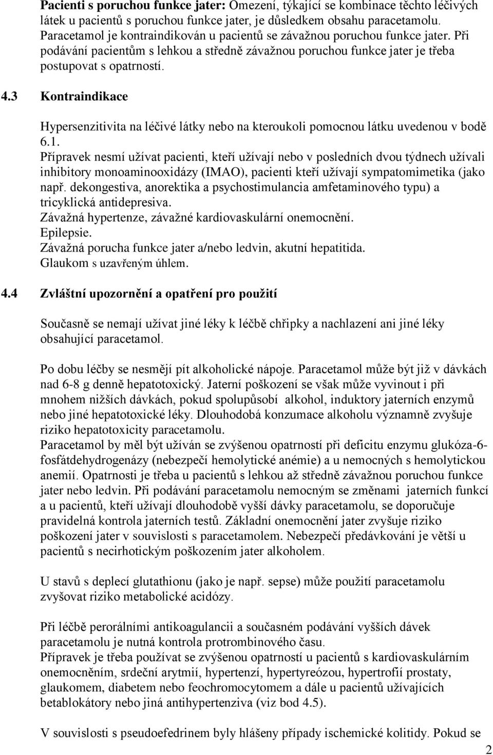 3 Kontraindikace Hypersenzitivita na léčivé látky nebo na kteroukoli pomocnou látku uvedenou v bodě 6.1.