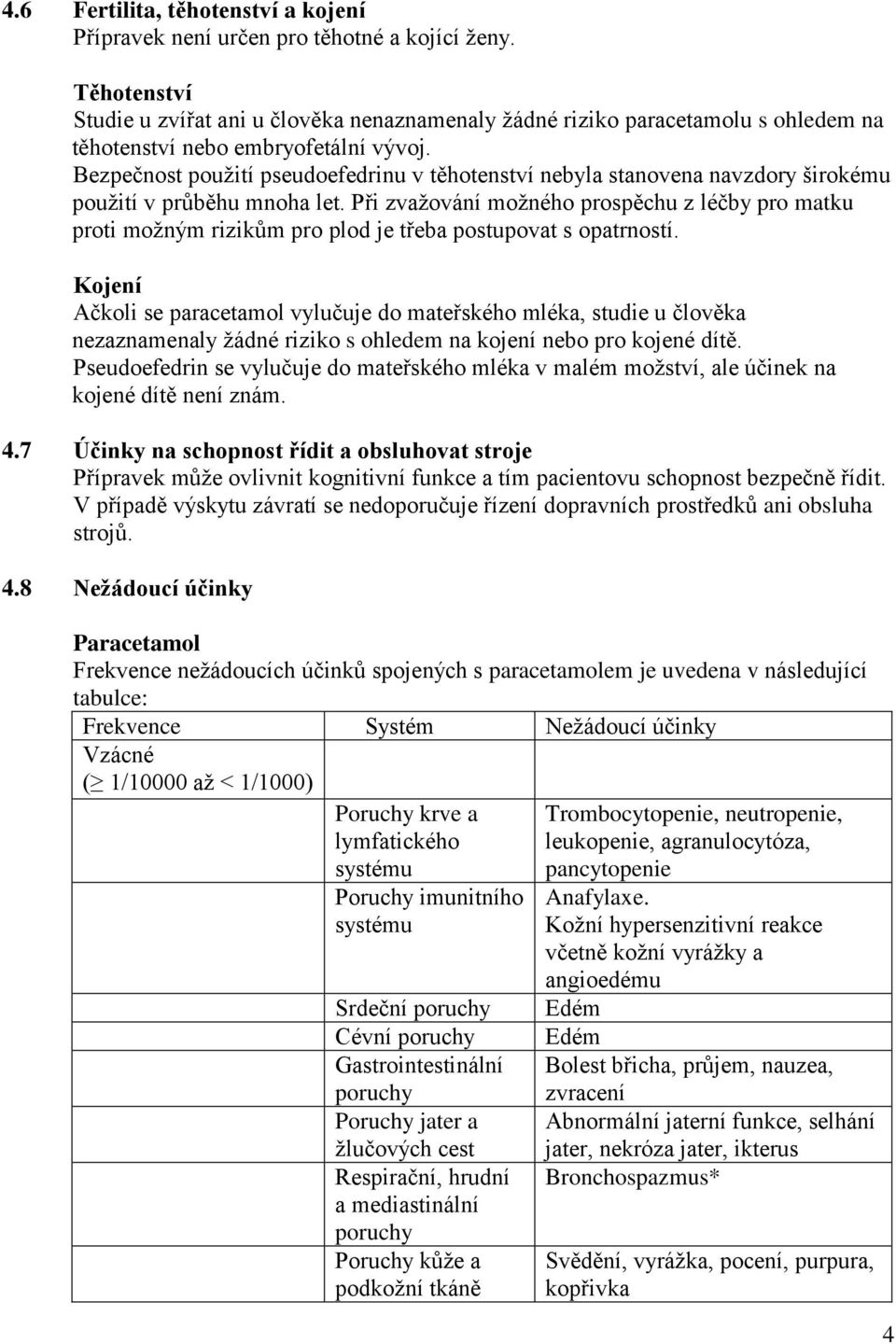 Bezpečnost použití pseudoefedrinu v těhotenství nebyla stanovena navzdory širokému použití v průběhu mnoha let.