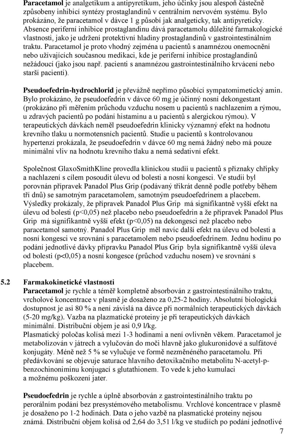 Absence periferní inhibice prostaglandinu dává paracetamolu důležité farmakologické vlastnosti, jako je udržení protektivní hladiny prostaglandinů v gastrointestinálním traktu.