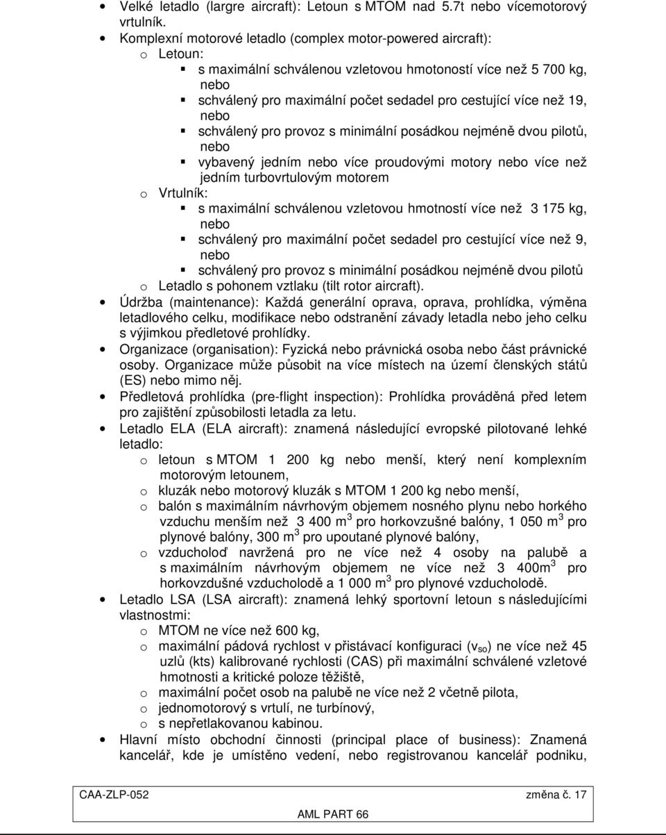 19, nebo schválený pro provoz s minimální posádkou nejméně dvou pilotů, nebo vybavený jedním nebo více proudovými motory nebo více než jedním turbovrtulovým motorem o Vrtulník: s maximální schválenou