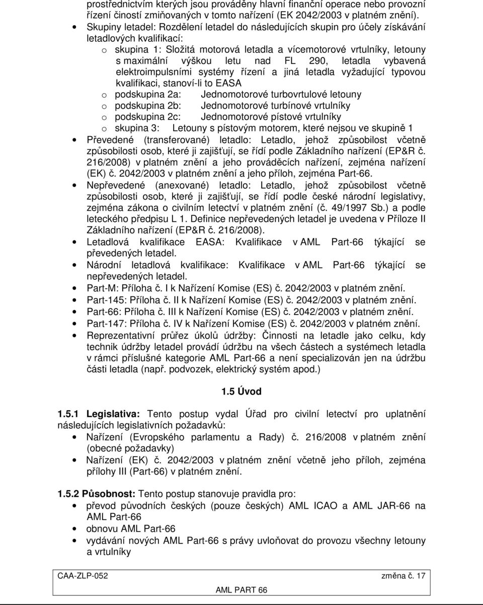 nad FL 290, letadla vybavená elektroimpulsními systémy řízení a jiná letadla vyžadující typovou kvalifikaci, stanoví-li to EASA o podskupina 2a: Jednomotorové turbovrtulové letouny o podskupina 2b: