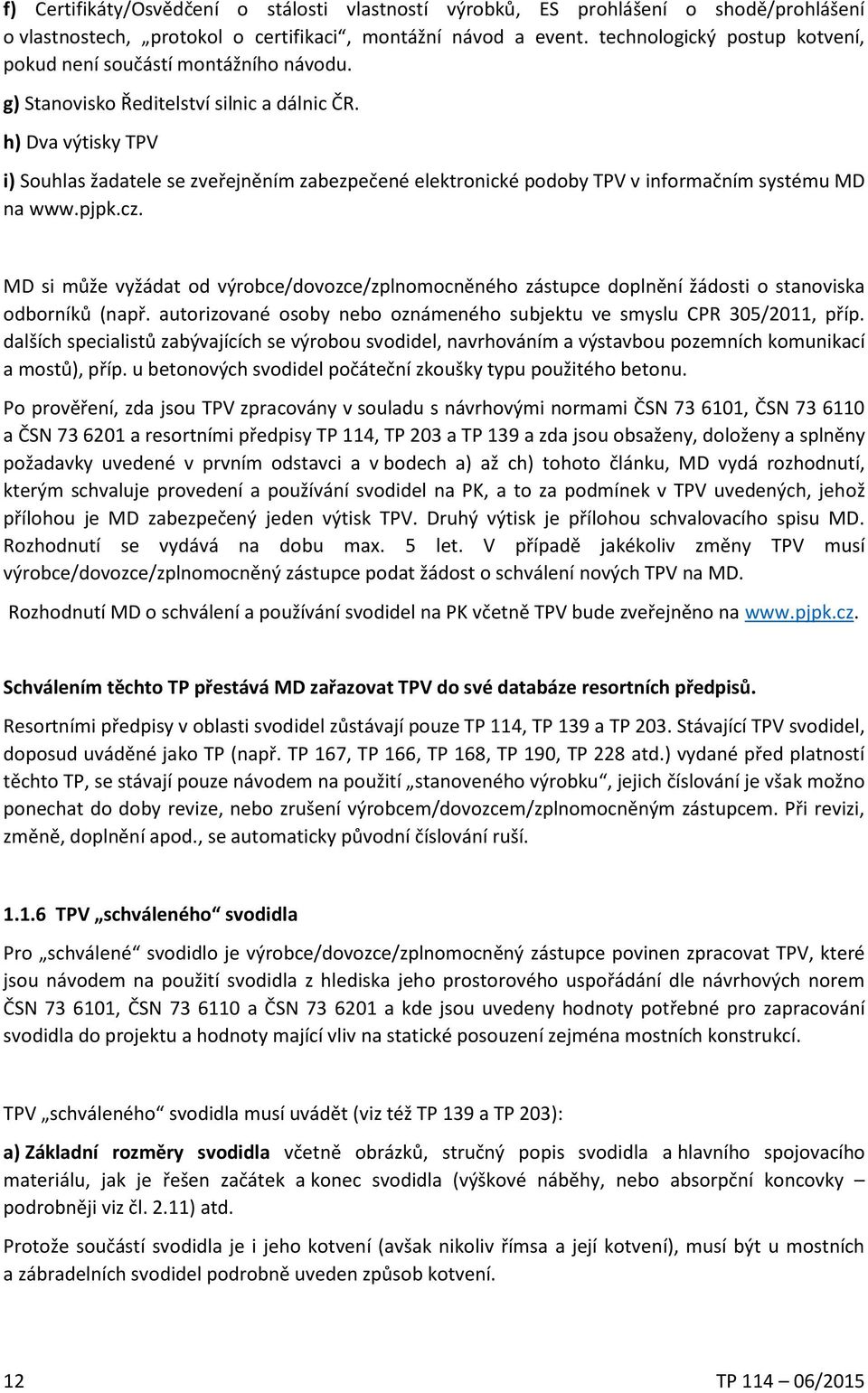 h) Dva výtisky TPV i) Souhlas žadatele se zveřejněním zabezpečené elektronické podoby TPV v informačním systému MD na www.pjpk.cz.