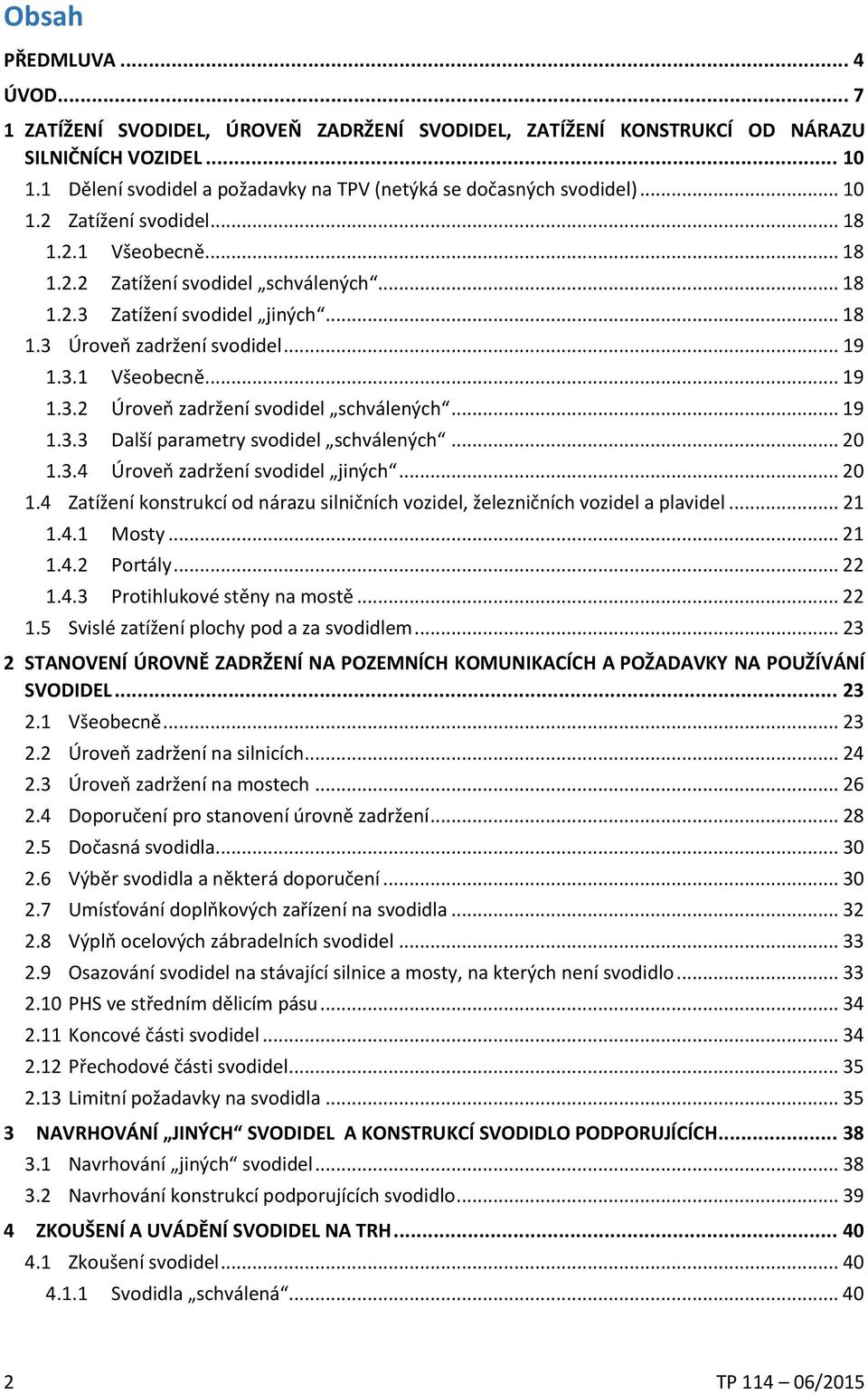 .. 18 1.3 Úroveň zadržení svodidel... 19 1.3.1 Všeobecně... 19 1.3.2 Úroveň zadržení svodidel schválených... 19 1.3.3 Další parametry svodidel schválených... 20 1.3.4 Úroveň zadržení svodidel jiných.