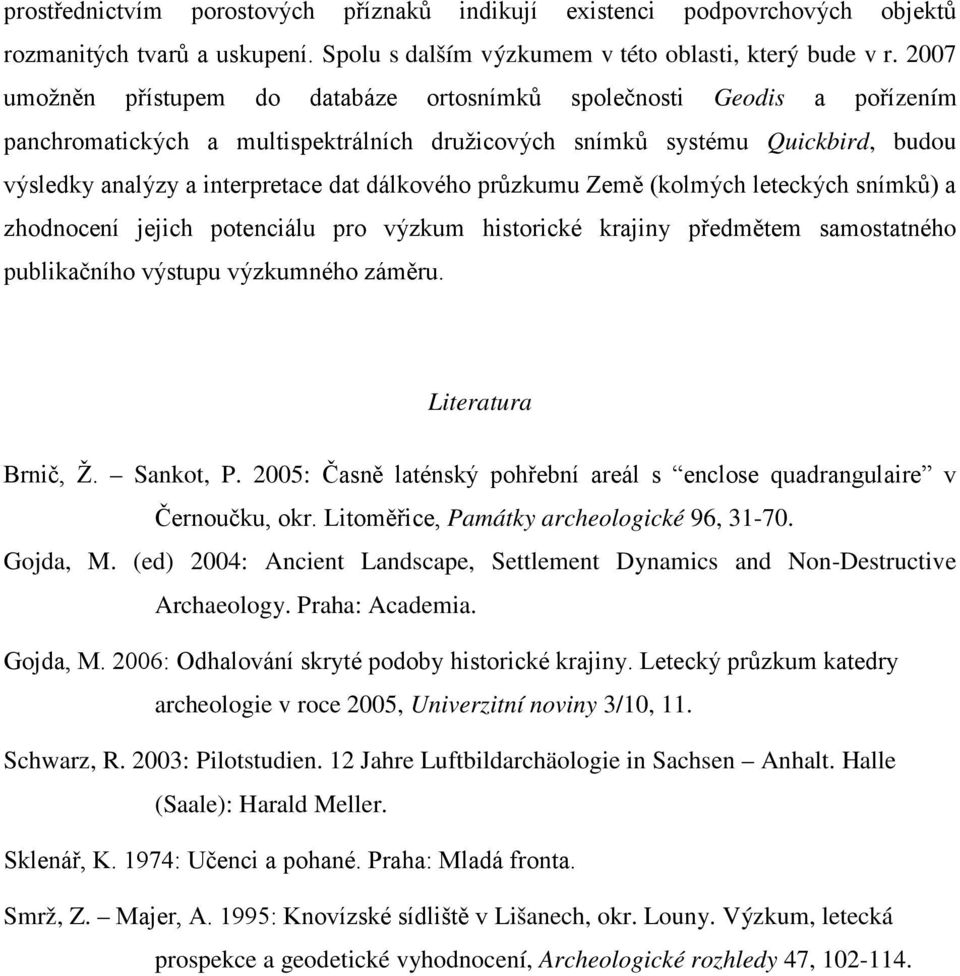 dálkového průzkumu Země (kolmých leteckých snímků) a zhodnocení jejich potenciálu pro výzkum historické krajiny předmětem samostatného publikačního výstupu výzkumného záměru. Literatura Brnič, Ž.