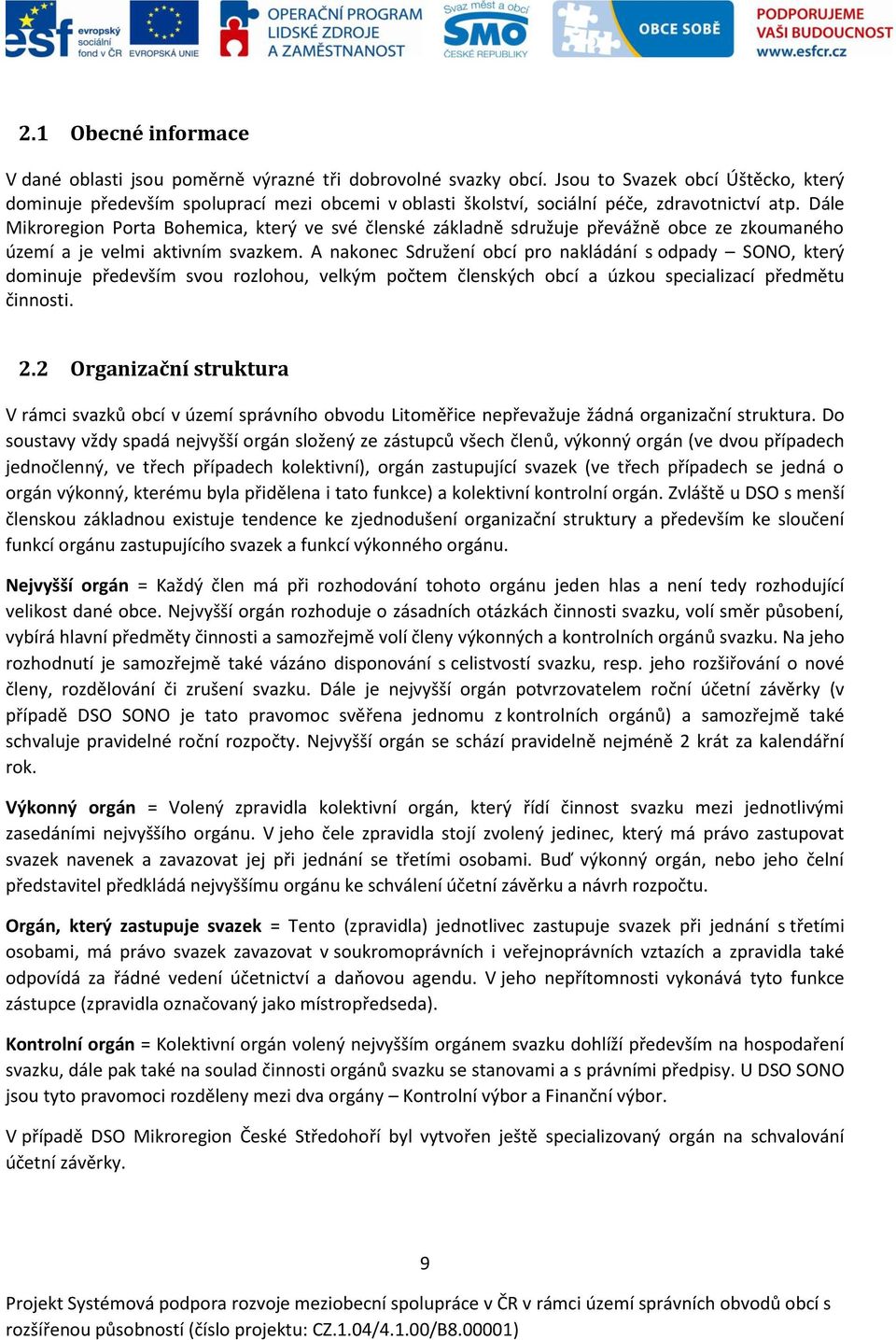 Dále Mikroregion Porta Bohemica, který ve své členské základně sdružuje převážně obce ze zkoumaného území a je velmi aktivním svazkem.