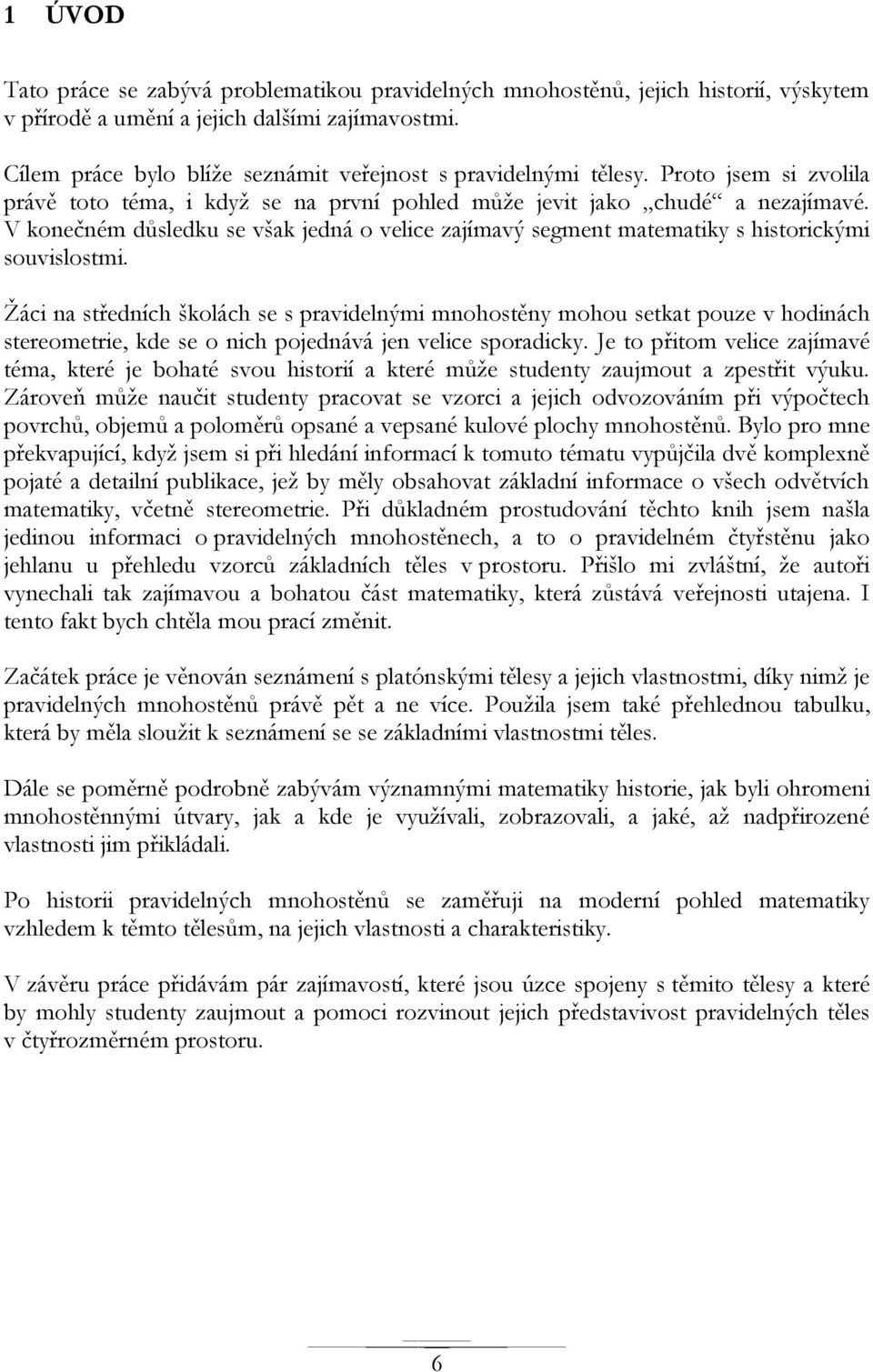 V konečném důsledku se však jedná o velice zajímavý segment matematiky s historickými souvislostmi.