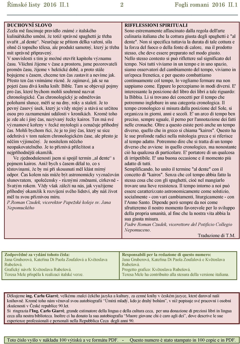 Všichni žijeme v čase a prostoru, jsme pozorovateli proměn času, žijeme v hektické době, a proto stále bojujeme s časem, chceme ten čas zastavit a nevíme jak. Přesto ten čas vnímáme různě.