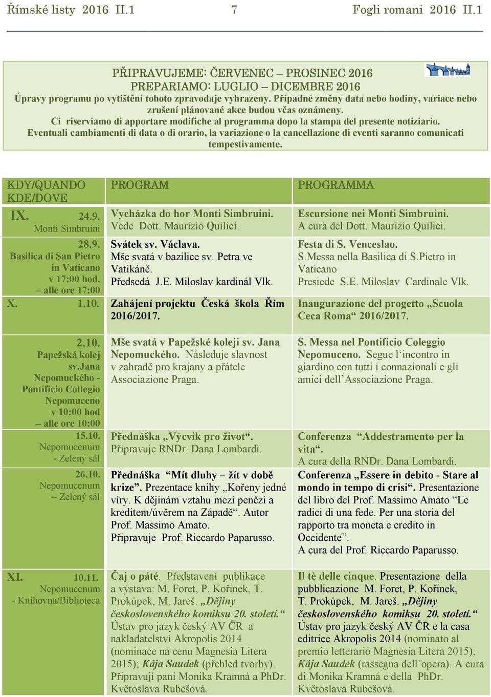 Eventuali cambiamenti di data o di orario, la variazione o la cancellazione di eventi saranno comunicati tempestivamente. KDY/QUANDO KDE/DOVE IX. 24.9. Monti Simbruini 28.9. Basilica di San Pietro in Vaticano v 17:00 hod.