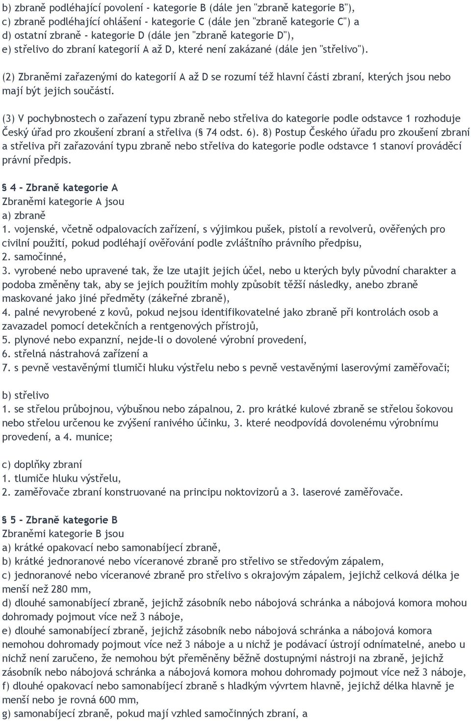 (2) Zbraněmi zařazenými do kategorií A až D se rozumí též hlavní části zbraní, kterých jsou nebo mají být jejich součástí.