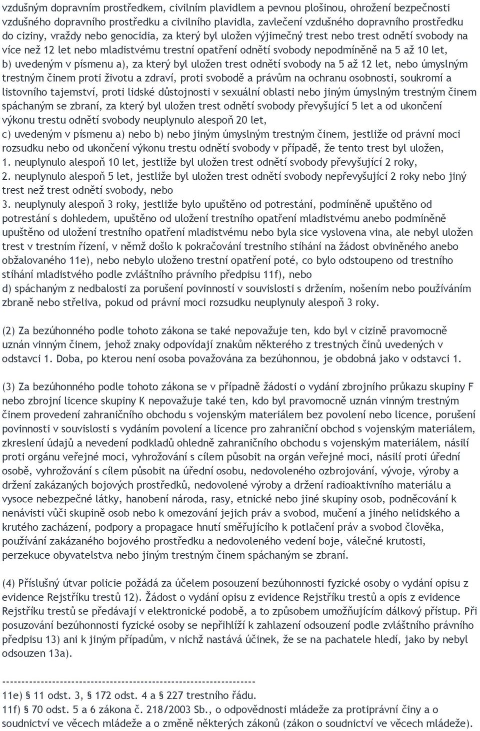 písmenu a), za který byl uložen trest odnětí svobody na 5 až 12 let, nebo úmyslným trestným činem proti životu a zdraví, proti svobodě a právům na ochranu osobnosti, soukromí a listovního tajemství,