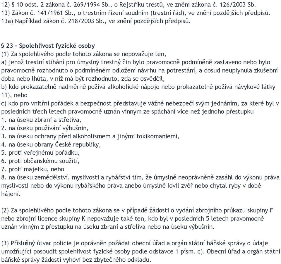 23 - Spolehlivost fyzické osoby (1) Za spolehlivého podle tohoto zákona se nepovažuje ten, a) jehož trestní stíhání pro úmyslný trestný čin bylo pravomocně podmíněně zastaveno nebo bylo pravomocně