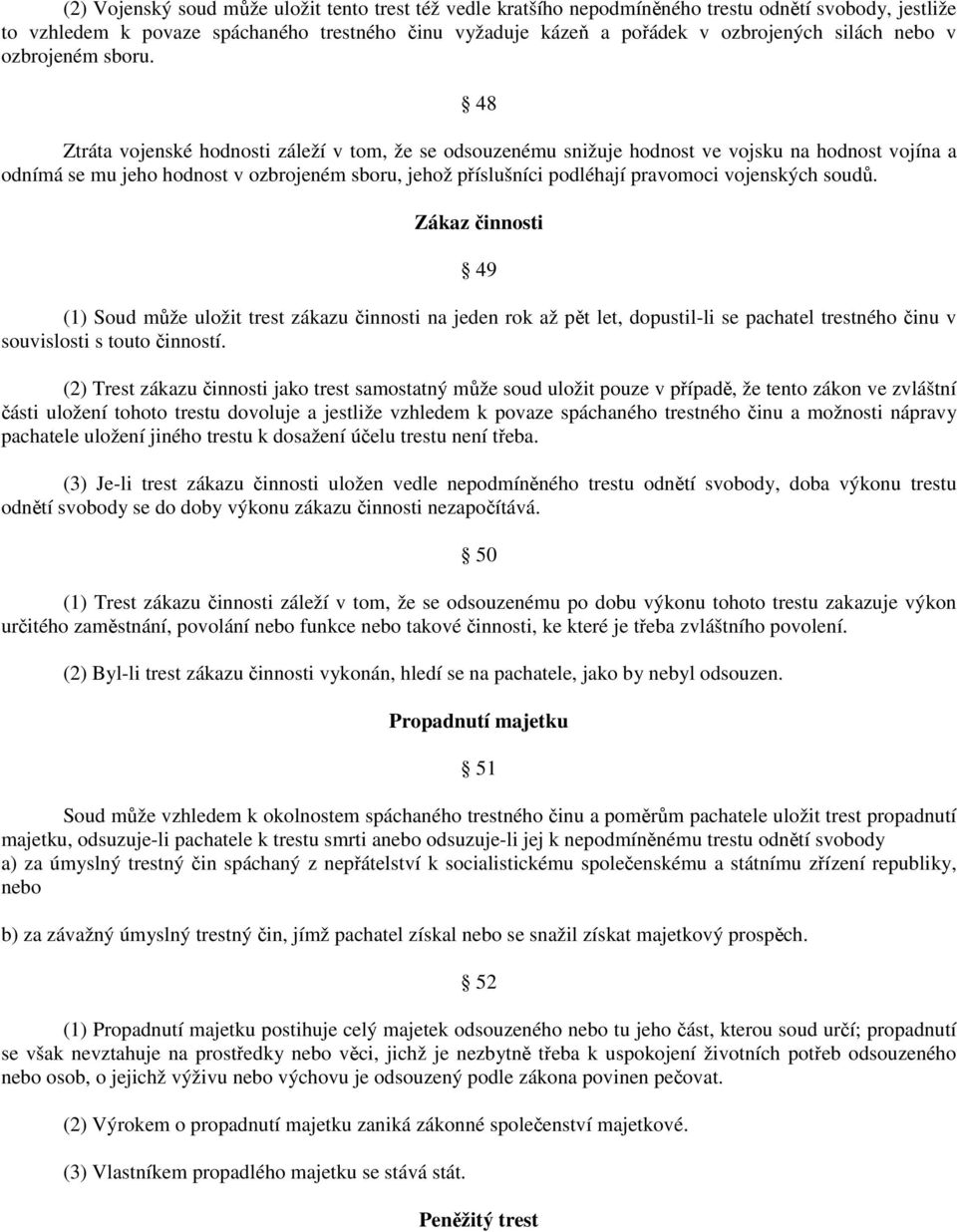 48 Ztráta vojenské hodnosti záleží v tom, že se odsouzenému snižuje hodnost ve vojsku na hodnost vojína a odnímá se mu jeho hodnost v ozbrojeném sboru, jehož příslušníci podléhají pravomoci