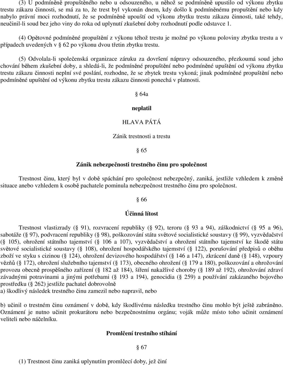 odstavce 1. (4) Opětovné podmíněné propuštění z výkonu téhož trestu je možné po výkonu poloviny zbytku trestu a v případech uvedených v 62 po výkonu dvou třetin zbytku trestu.