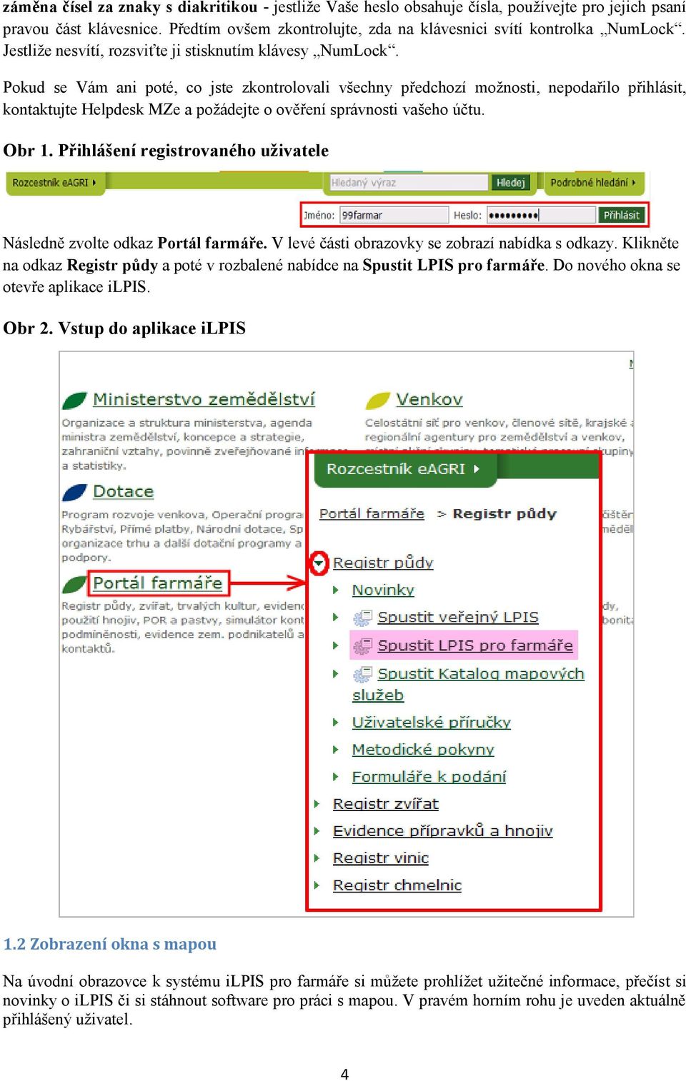 Pokud se Vám ani poté, co jste zkontrolovali všechny předchozí možnosti, nepodařilo přihlásit, kontaktujte Helpdesk MZe a požádejte o ověření správnosti vašeho účtu. Obr 1.